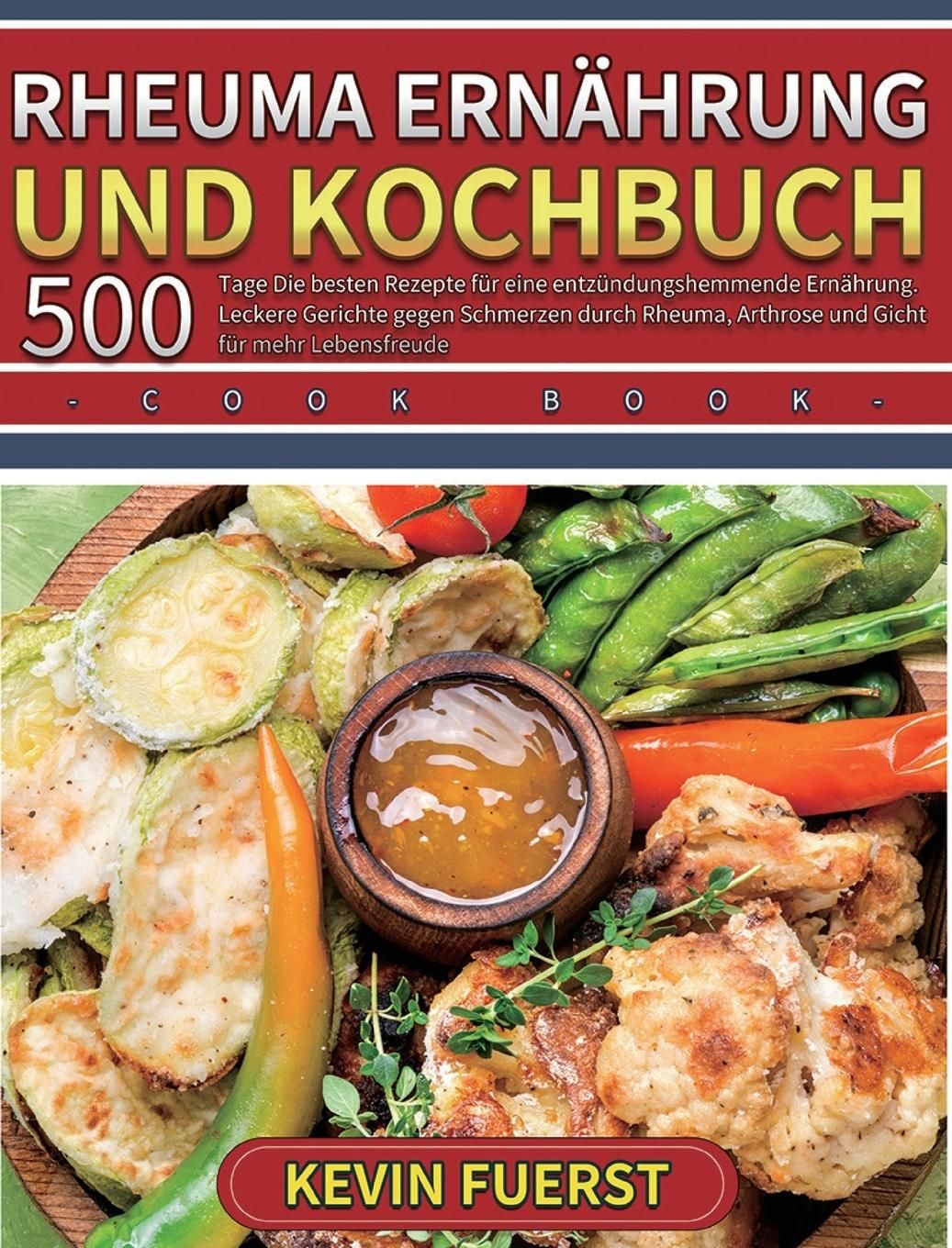 Rheuma Ernährung und Kochbuch 500 Tage Die besten Rezepte für eine entzündungshemmende Ernährung....