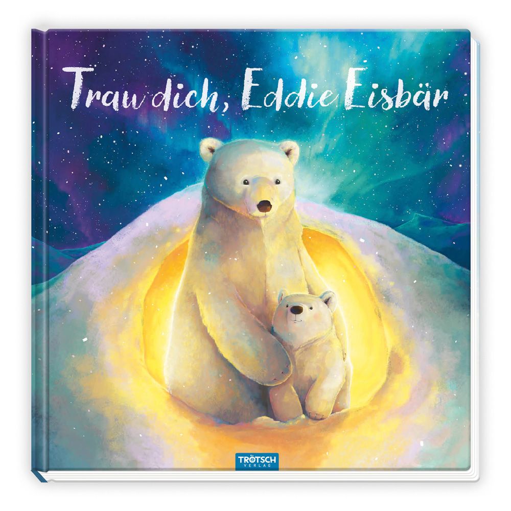 Buchcover mit Eisbären. Titel: Trau dich, Eddie Eisbär. Verlag: Trötsch. Illustration: Eisbären in einer Höhle, umgeben von Sternen.
