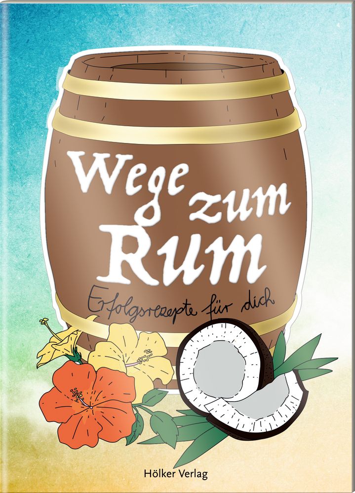 Buchcover mit Illustration eines Fasses mit Schriftzug "Wege zum Rum". Darunter Blüten und Kokosnuss. Verlag: Hölker Verlag.