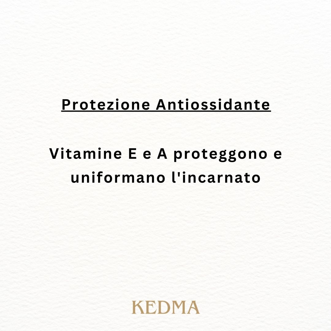 Testo: Protezione Antiossidante. Vitamine E e A proteggono e uniformano l'incarnato. KEDMA.