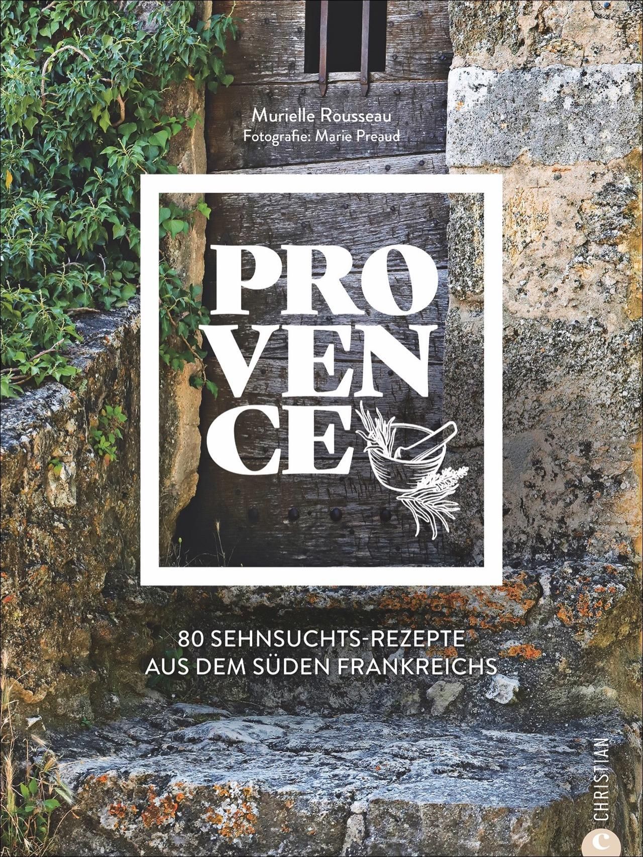 Buchcover mit Titel PROVENCE. Untertitel: 80 Sehnsuchts-Rezepte aus dem Süden Frankreichs. Autorennamen. Verlag CHRISTIAN.