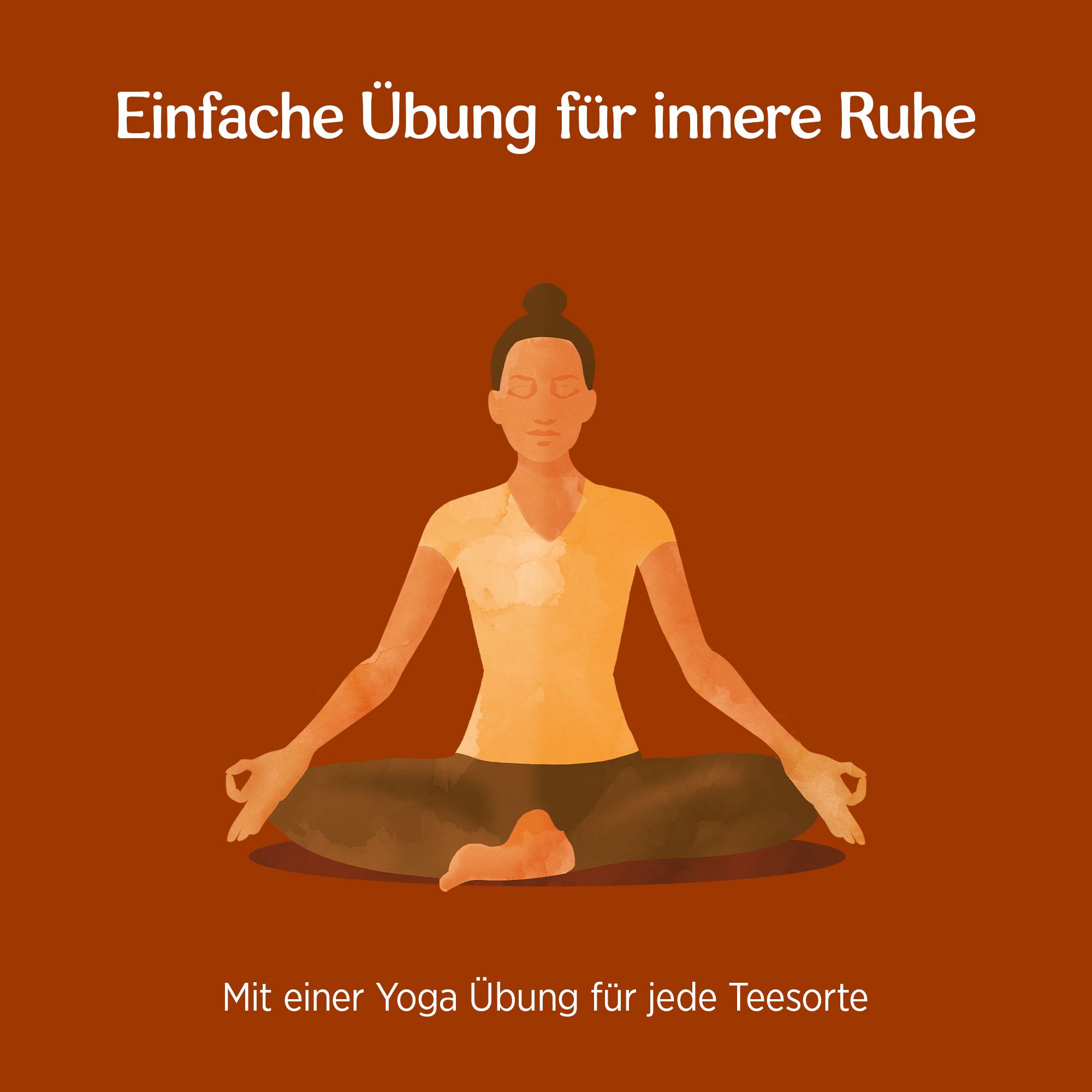 Illustration einer Person in Yoga-Position. Text: Einfache Übung für innere Ruhe. Mit einer Yoga Übung für jede Teesorte.