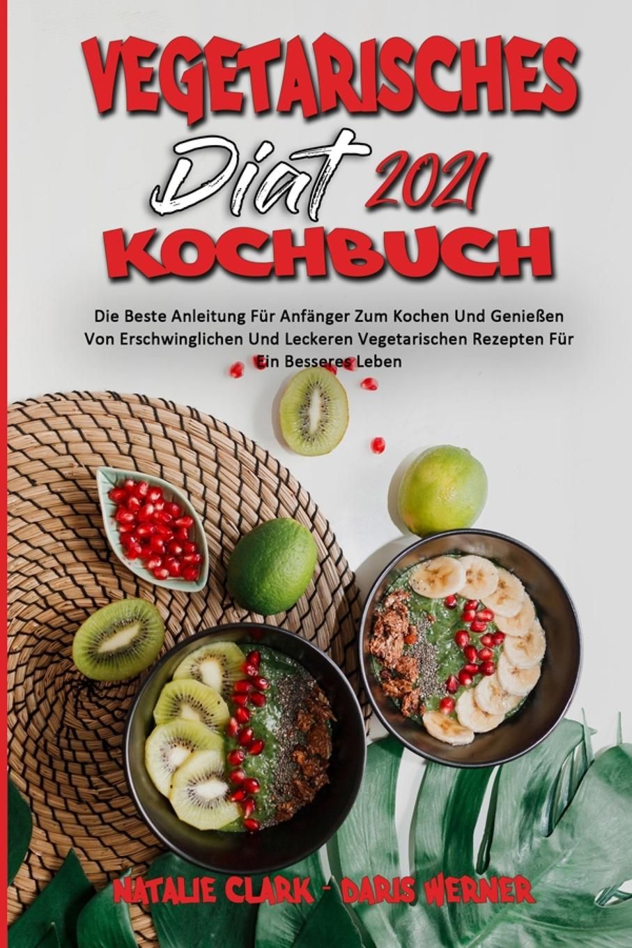 Vegetarisches Diät-Kochbuch 2021 Die Beste Anleitung Für Anfänger Zum Kochen Und Genießen Von Ers...