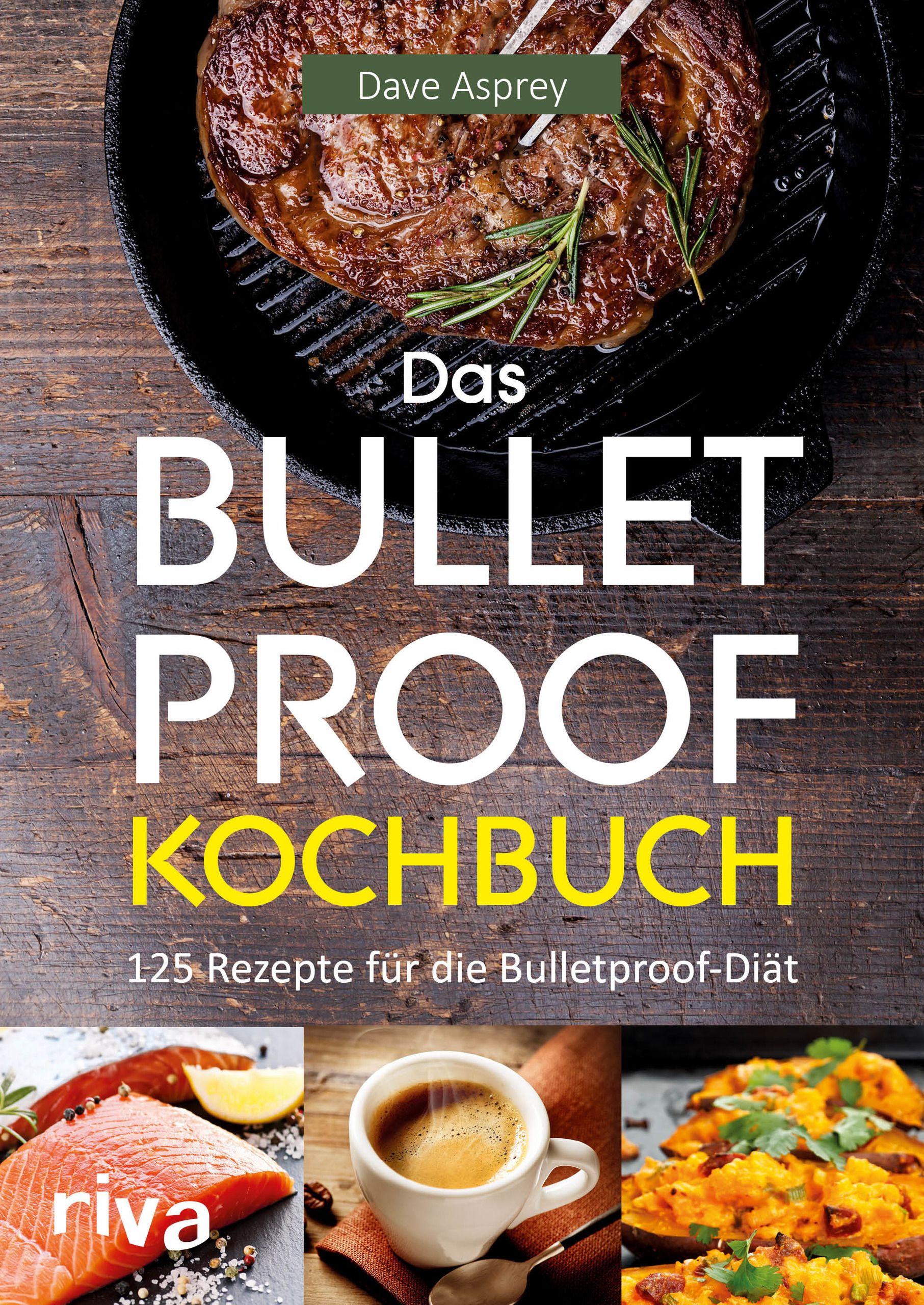 Buchcover mit Titel "Das Bulletproof-Kochbuch". Autor Dave Asprey. Abgebildet sind Essen und Getränke, darunter Steak und Kaffee.