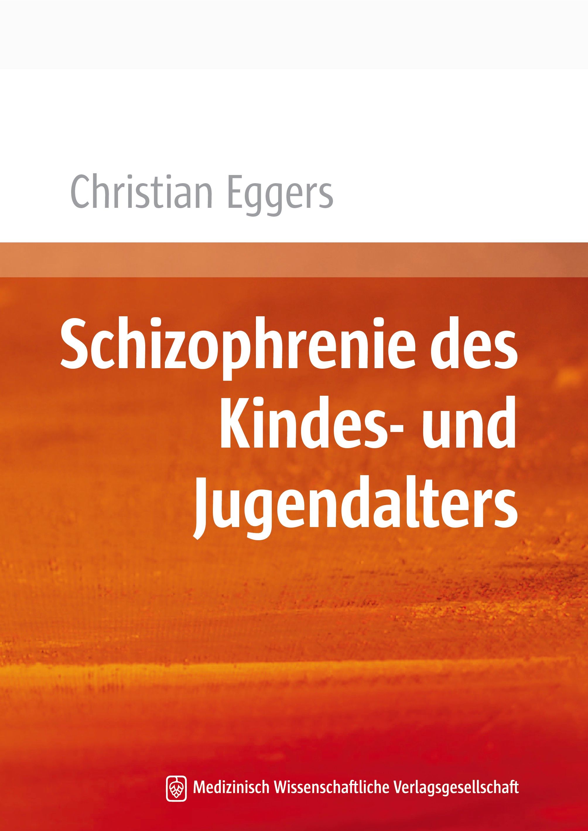 Buchcover: Titel "Schizophrenie des Kindes- und Jugendalters" von Christian Eggers. Verlag: Medizinisch Wissenschaftliche Verlagsgesellschaft.