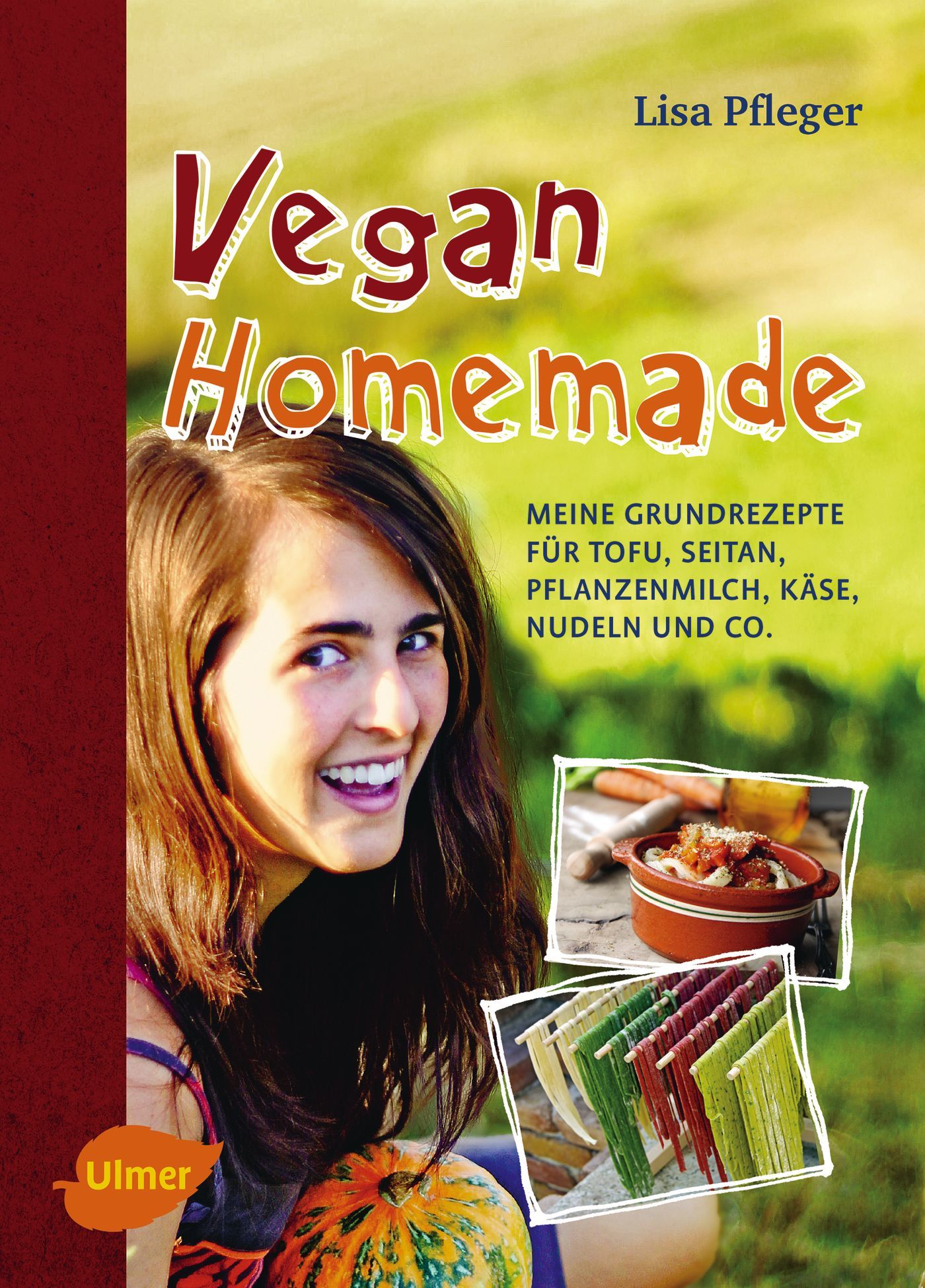 Buchcover mit Titel Vegan Homemade. Autorin Lisa Pfleger. Rezepte für Tofu, Seitan, Pflanzenmilch, Käse, Nudeln. Ulmer Verlag.