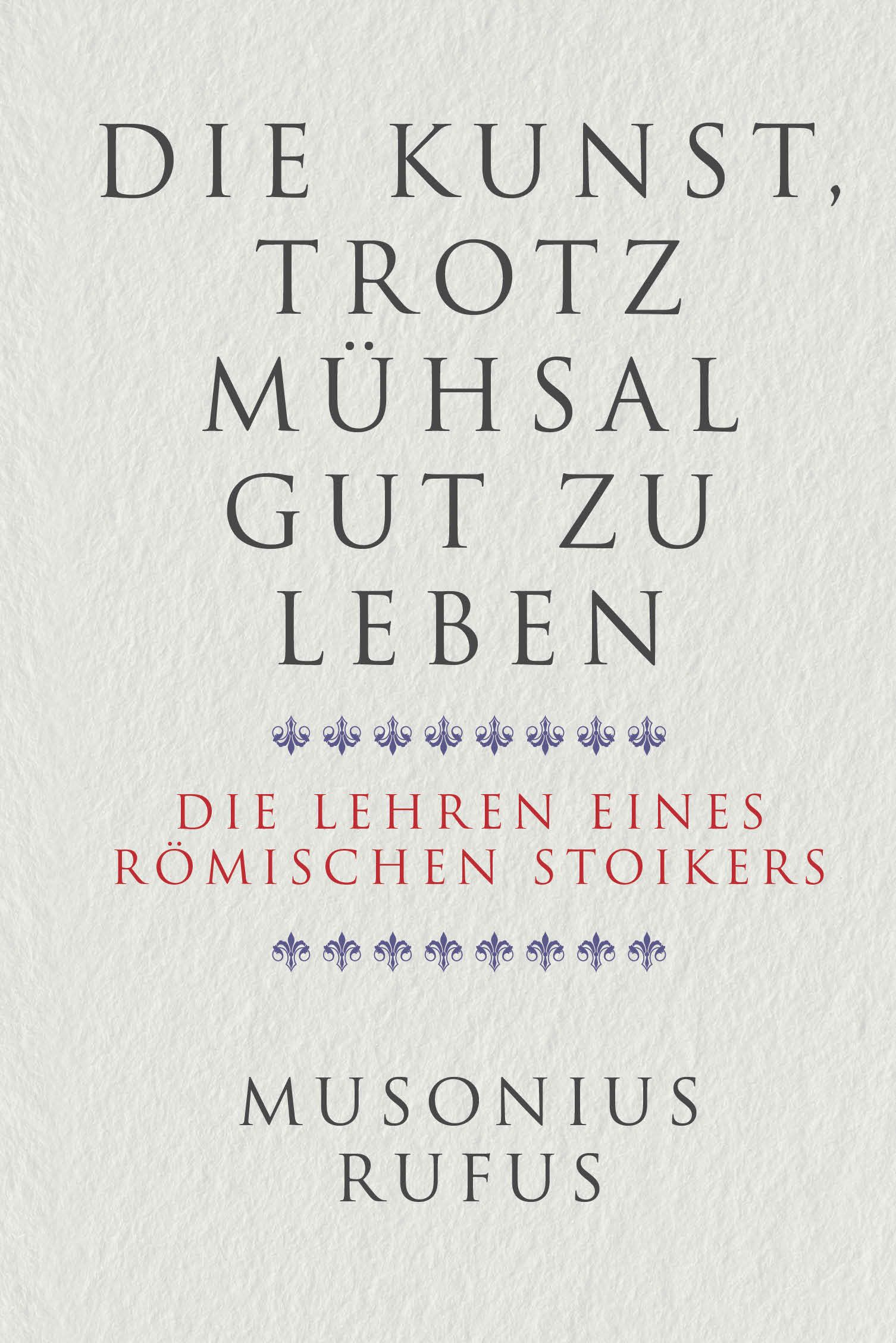 Buchcover: "Die Kunst, trotz Mühsal gut zu leben". Titel in Großbuchstaben. Autor: Musonius Rufus. Untertitel: Die Lehren eines römischen Stoikers.