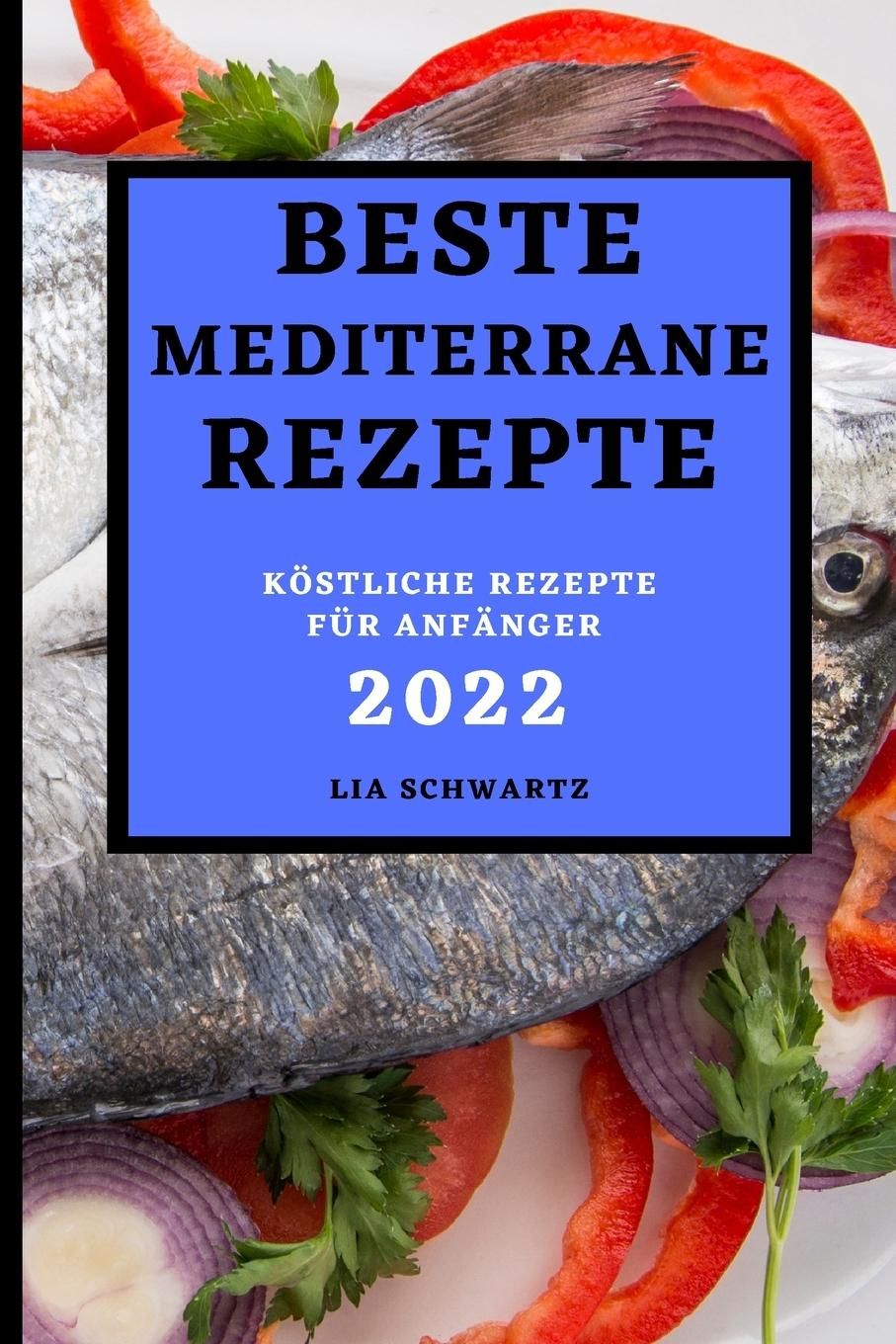 BESTE MEDITERRANE REZEPTE 2022 KÖSTLICHE REZEPTE FÜR ANFÄNGER