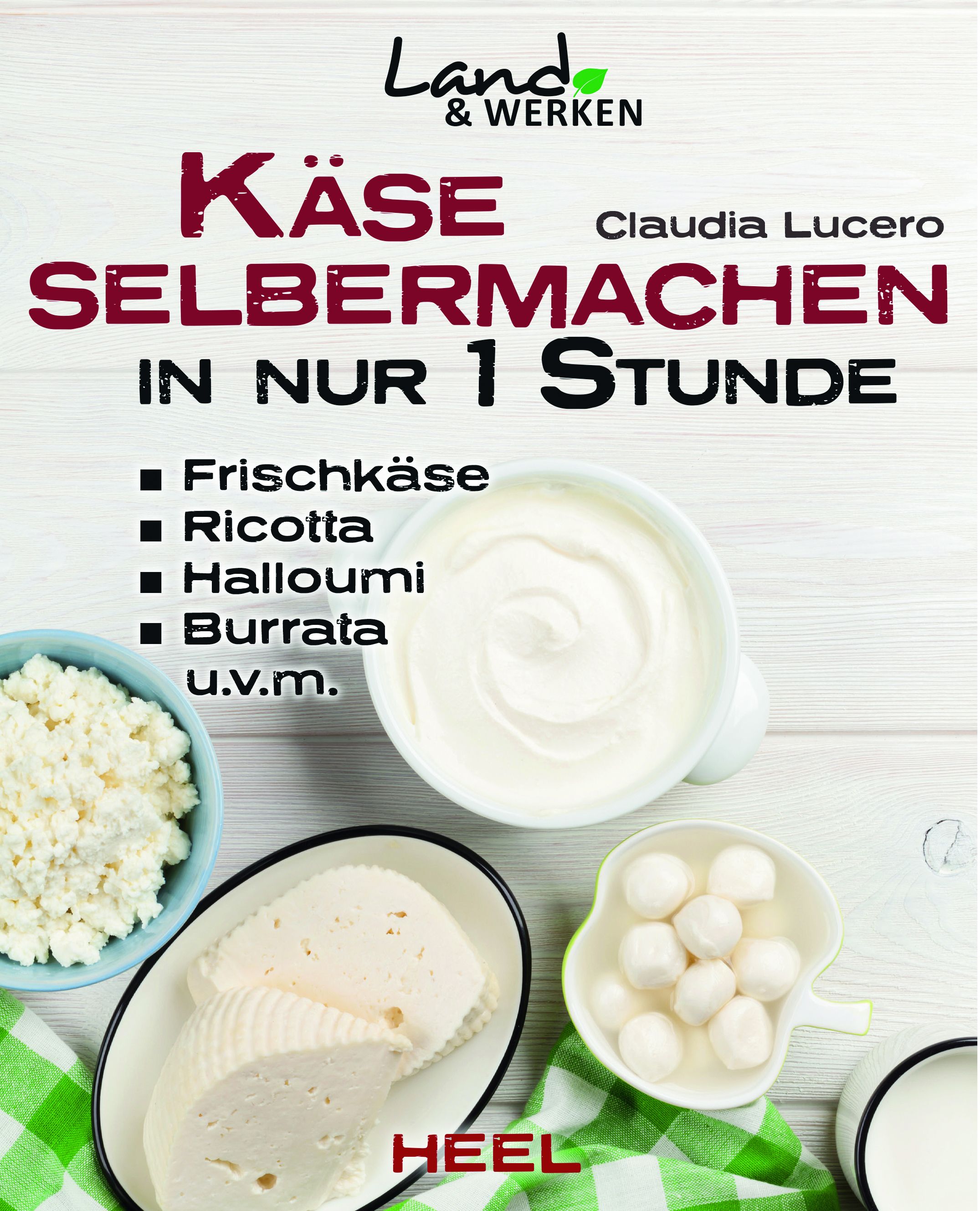 Buchcover: „Käse selbermachen in nur 1 Stunde“. Verschiedene Käsesorten in Schalen. Autorin: Claudia Lucero. Verlag: HEEL.