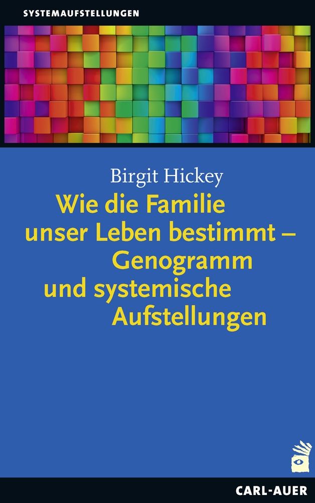 Buchcover mit blauem Hintergrund und farbigem Würfelmuster. Titel: Wie die Familie unser Leben bestimmt. Autor: Birgit Hickey. Verlag: Carl-Auer.
