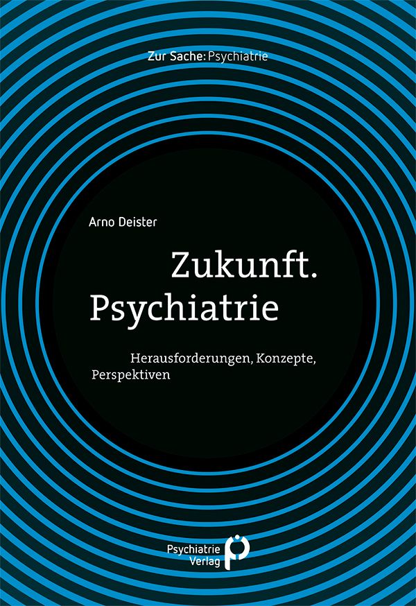 Buchcover: "Zukunft. Psychiatrie" von Arno Deister. Titel in Weiß auf schwarzem Hintergrund, umgeben von blauen Kreisen. Verlag Logo unten.