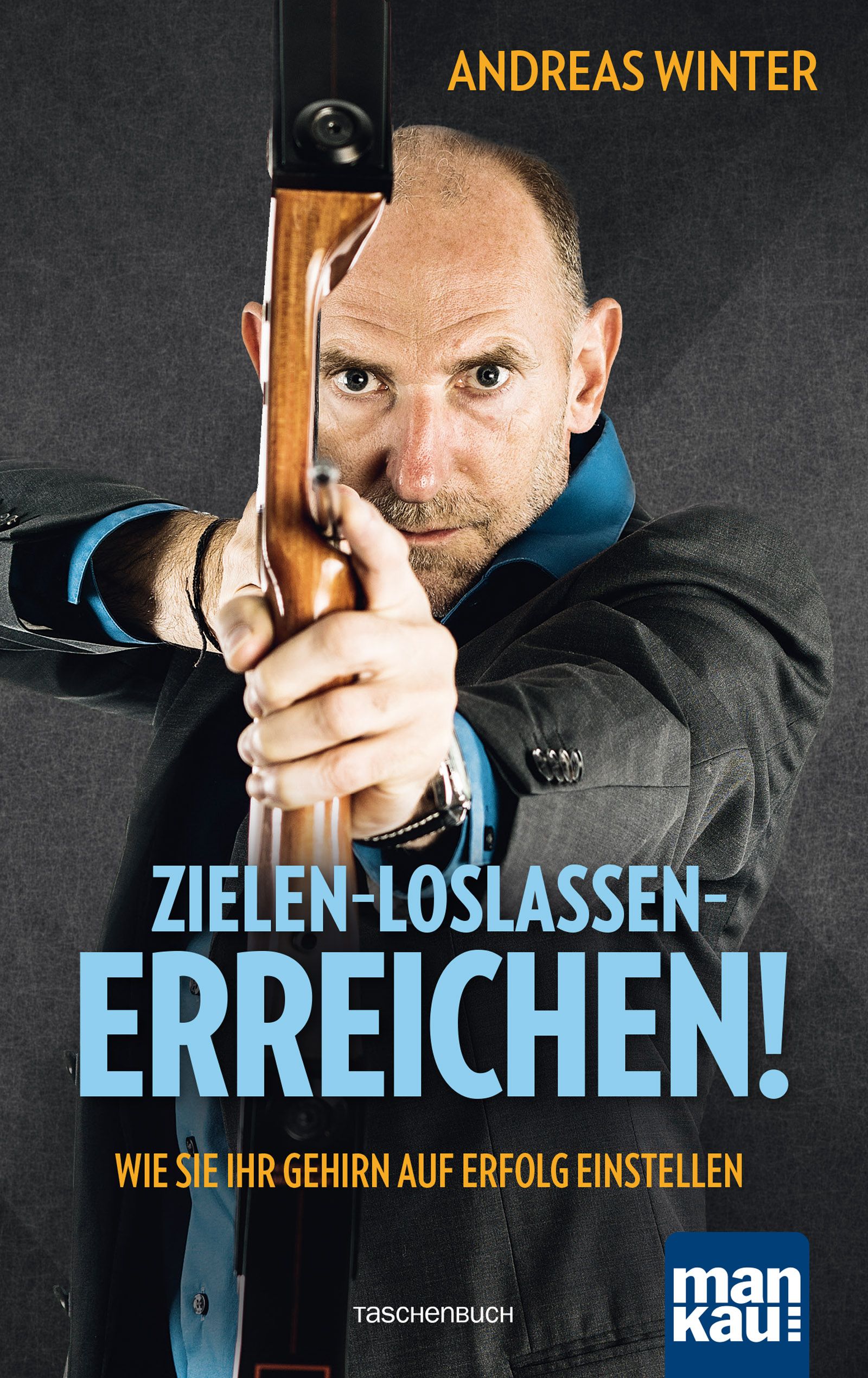 Buchcover mit Mann, der einen Bogen hält. Titel: Zielen-Loslassen-Erreichen! Autor: Andreas Winter. Verlag: man kau.