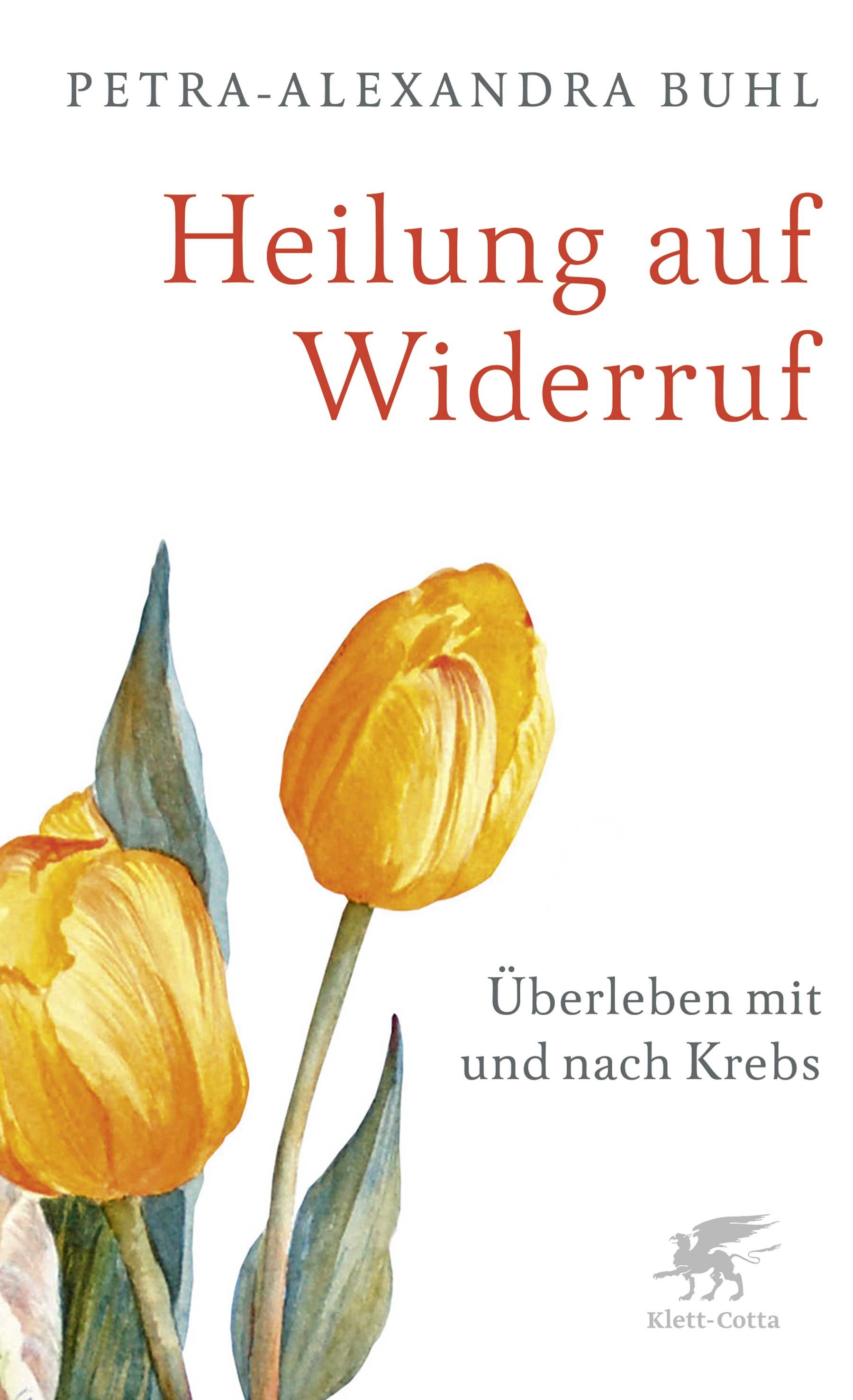 Buchcover mit gelben Tulpen. Titel: Heilung auf Widerruf. Autor: Petra-Alexandra Buhl. Untertitel: Überleben mit und nach Krebs. Verlag: Klett-Cotta.