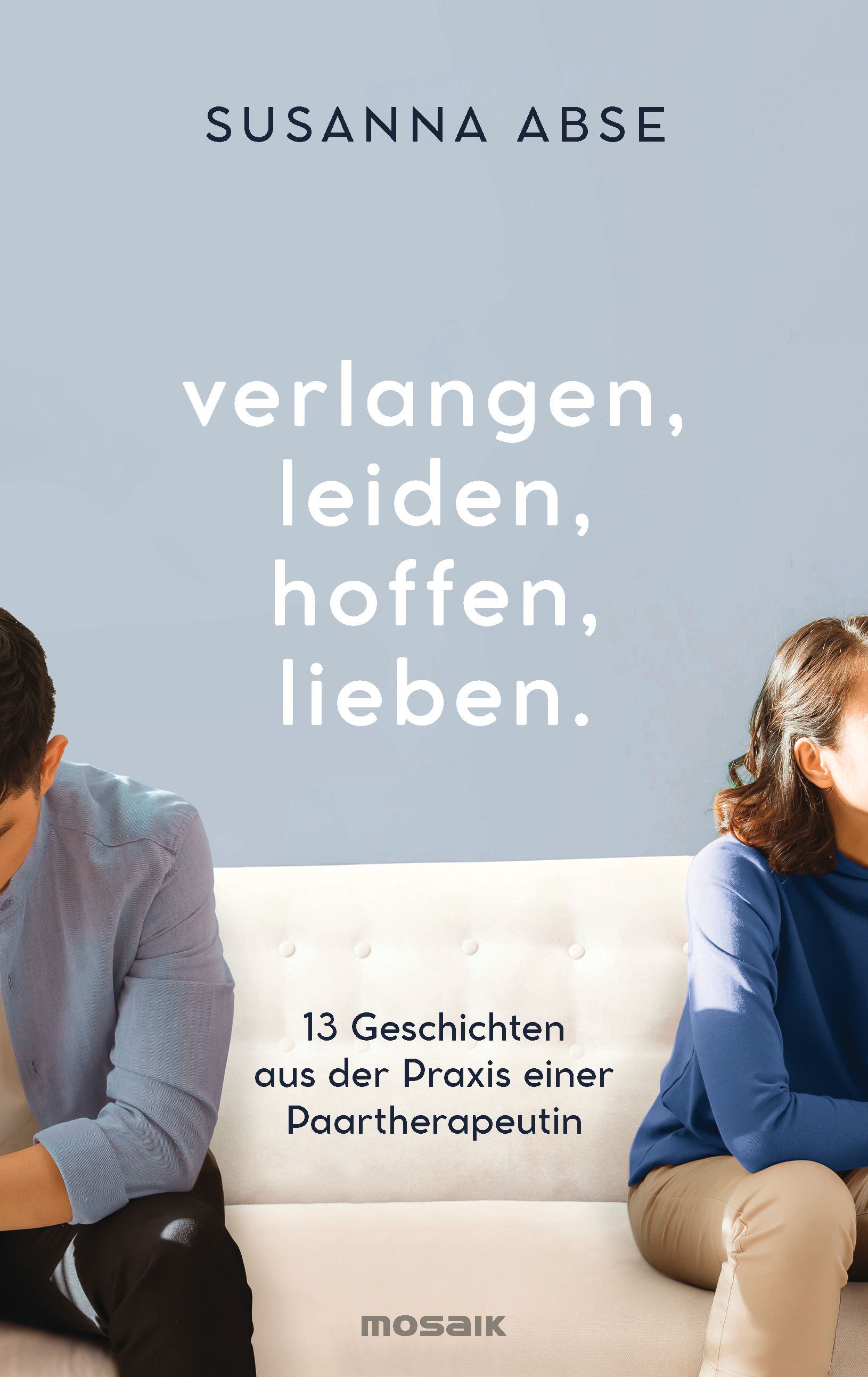 Buchcover mit Titel: Verlangen, leiden, hoffen, lieben. Autorin: Susanna Abse. Untertitel: 13 Geschichten aus der Praxis einer Paartherapeutin. Verlag: Mosaik.