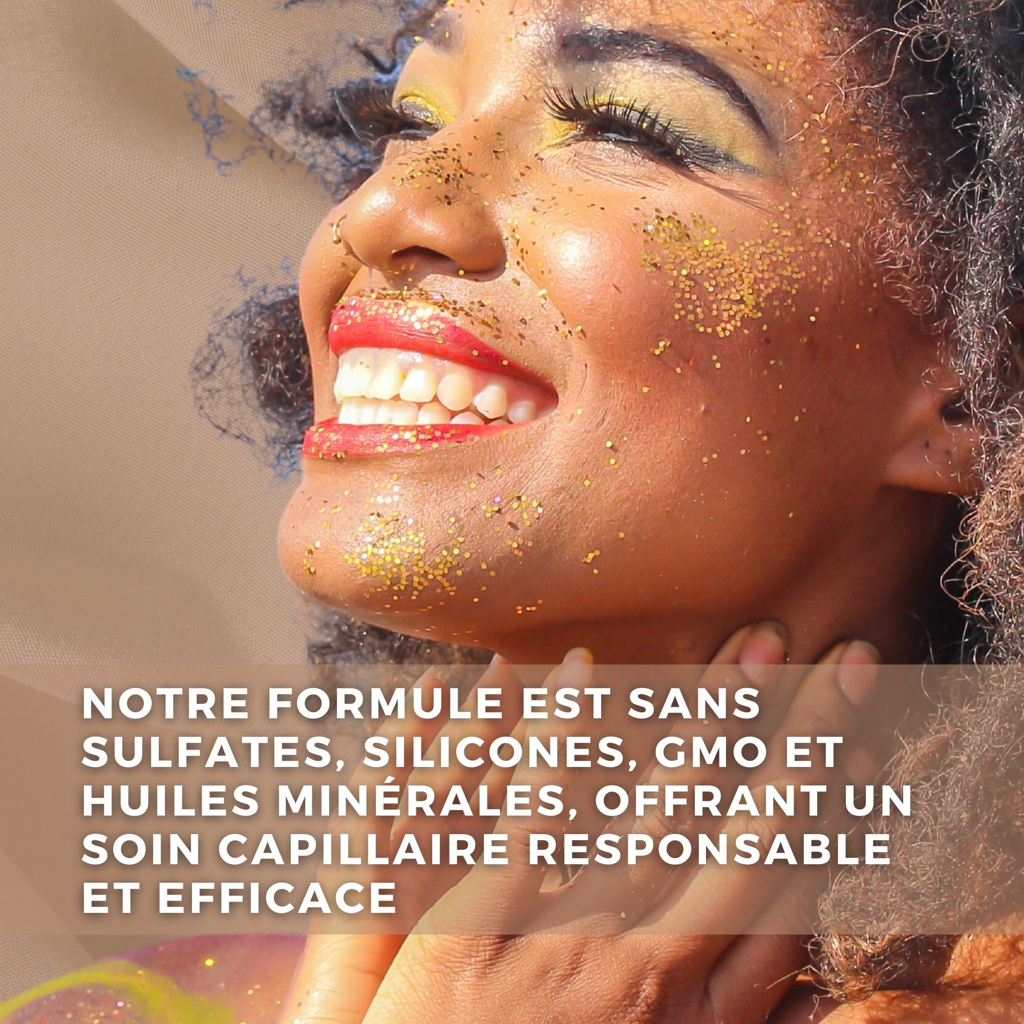 Femme souriante avec paillettes dorées. Texte : Notre formule est sans sulfates, silicones, OGM et huiles minérales.