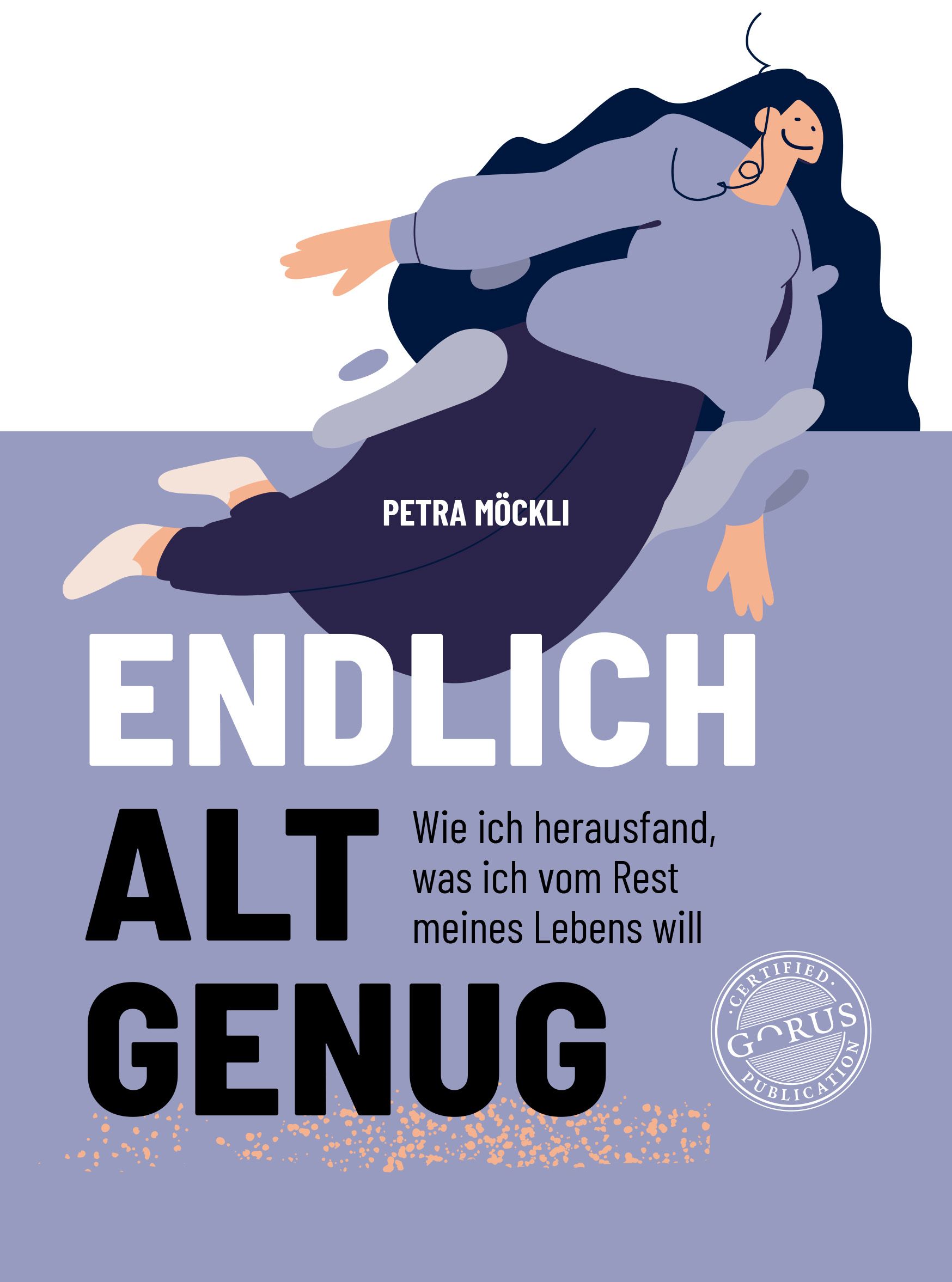 Buchcover mit Illustration einer Person. Titel: ENDLICH ALT GENUG. Autor: Petra Möckli. Text: Wie ich herausfand, was ich vom Rest meines Lebens will. Gorus-Zertifizierung.