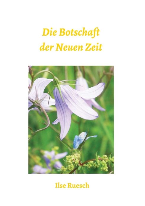 Buchcover mit Titel "Die Botschaft der Neuen Zeit" und Autor Ilse Ruesch. Hintergrund: Blumen und grünes Gras.