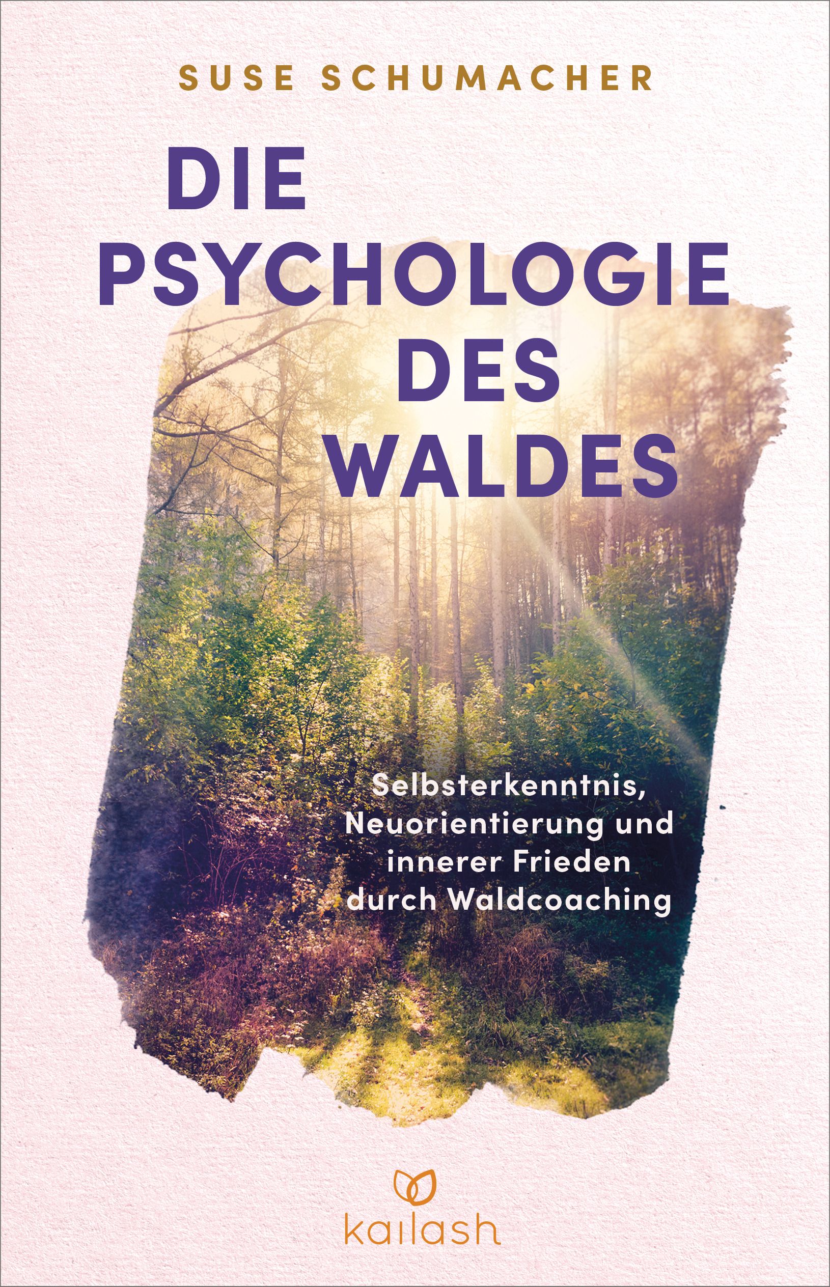 Buchcover mit Titel: Die Psychologie des Waldes. Autor: Suse Schumacher. Verlag: Kailash. Motiv: Waldlandschaft mit Licht.