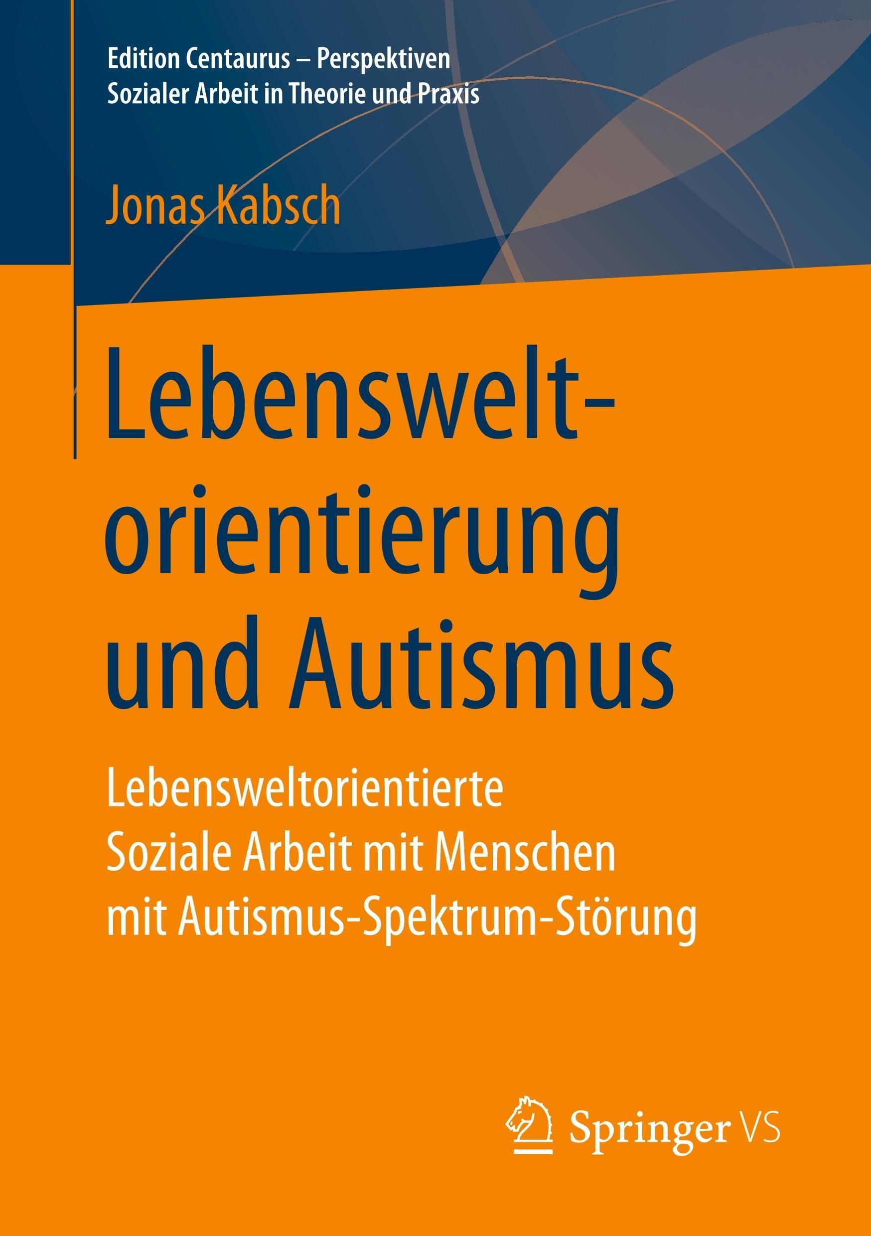 Lebensweltorientierung und Autismus Lebensweltorientierte Soziale Arbeit mit Menschen mit Autismu...