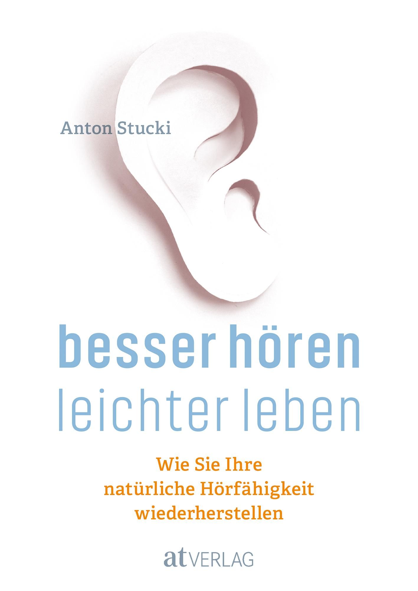 Buchcover mit weißem Ohr-Umriss. Titel: Besser hören - leichter leben. Autor: Anton Stucki. Verlag: atVERLAG. Text in Blau und Orange.