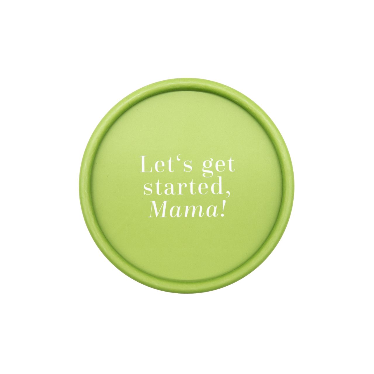 Grüner Deckel mit weißem Text: "Let's get started, Mama!"