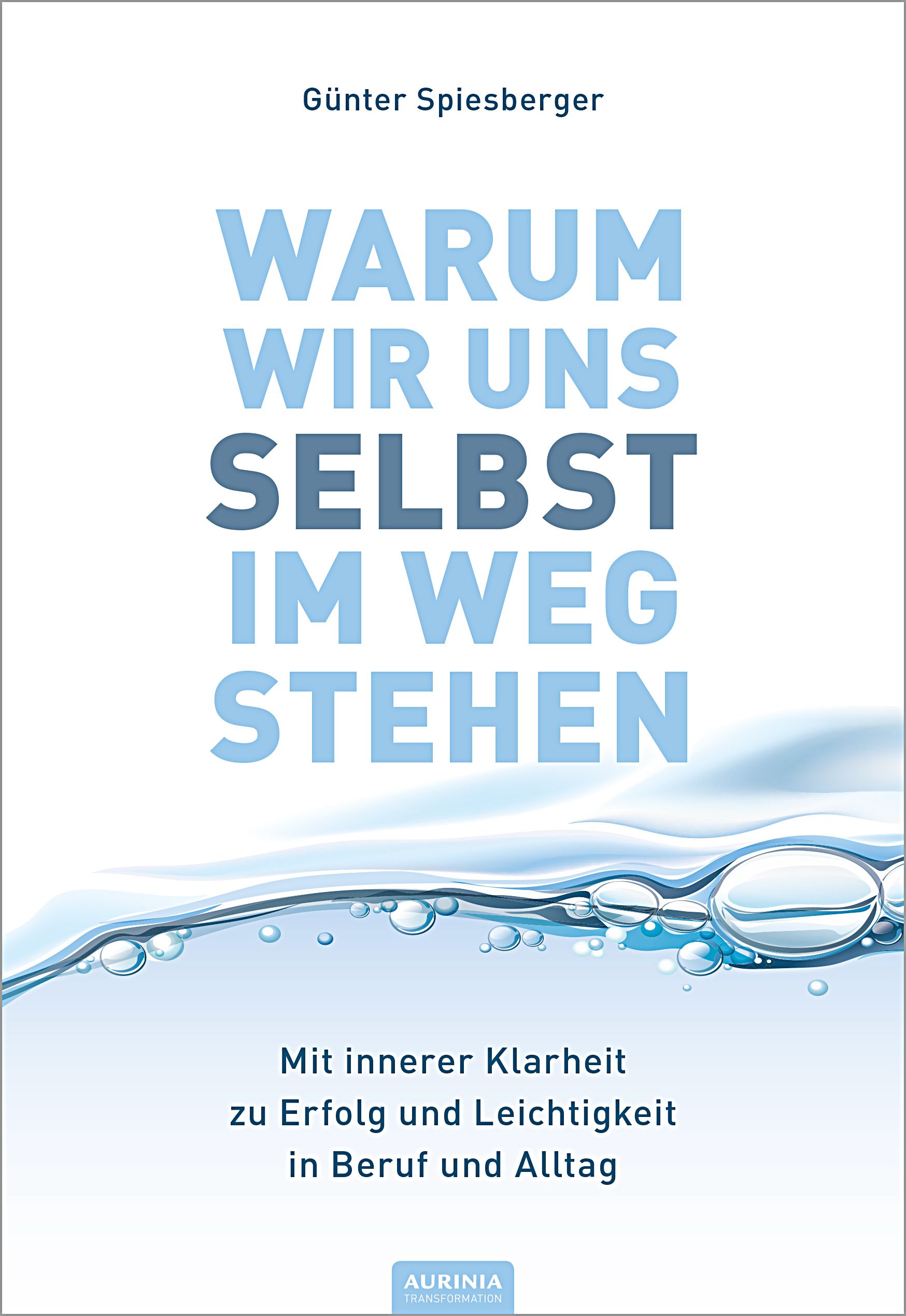 Buchcover mit Titel: Warum wir uns selbst im Weg stehen. Autor: Günter Spiesberger. Untertitel: Mit innerer Klarheit zu Erfolg und Leichtigkeit.