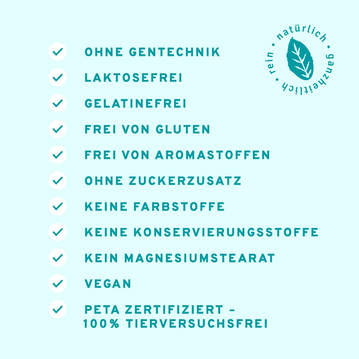 Text: Ohne Gentechnik, laktosefrei, gelatinefrei, frei von Gluten, frei von Aromastoffen, ohne Zuckerzusatz, keine Farbstoffe, keine Konservierungsstoffe, kein Magnesiumstearat, vegan, PETA zertifiziert.