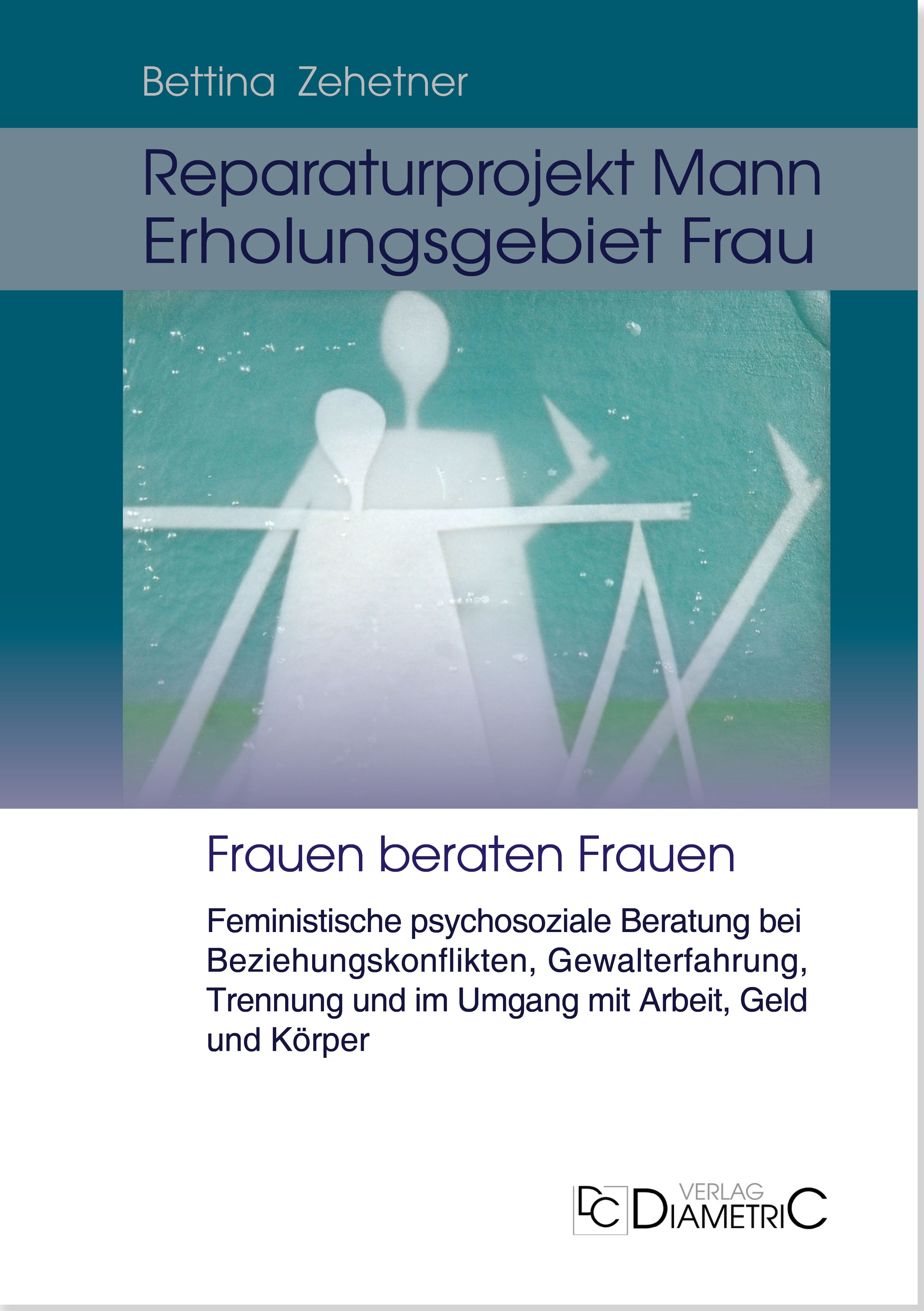 Buchcover: Titel 'Reparaturprojekt Mann - Erholungsgebiet Frau'. Autorin: Bettina Zehetner. Untertitel: Frauen beraten Frauen. Verlag Diametric.