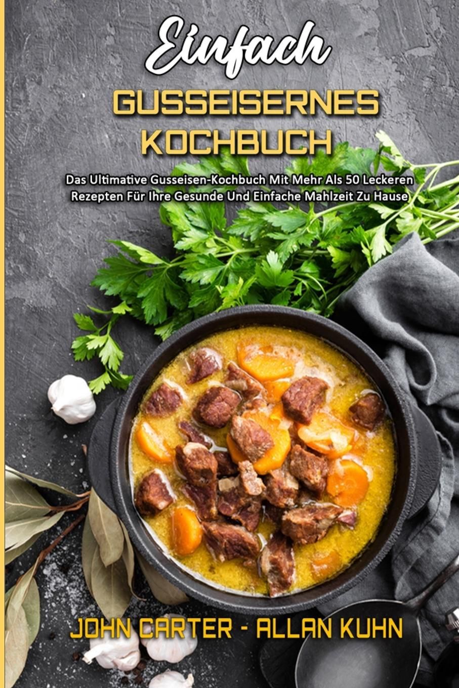 Einfach Gusseisernes Kochbuch Das Ultimative Gusseisen-Kochbuch Mit Mehr Als 50 Leckeren Rezepten...