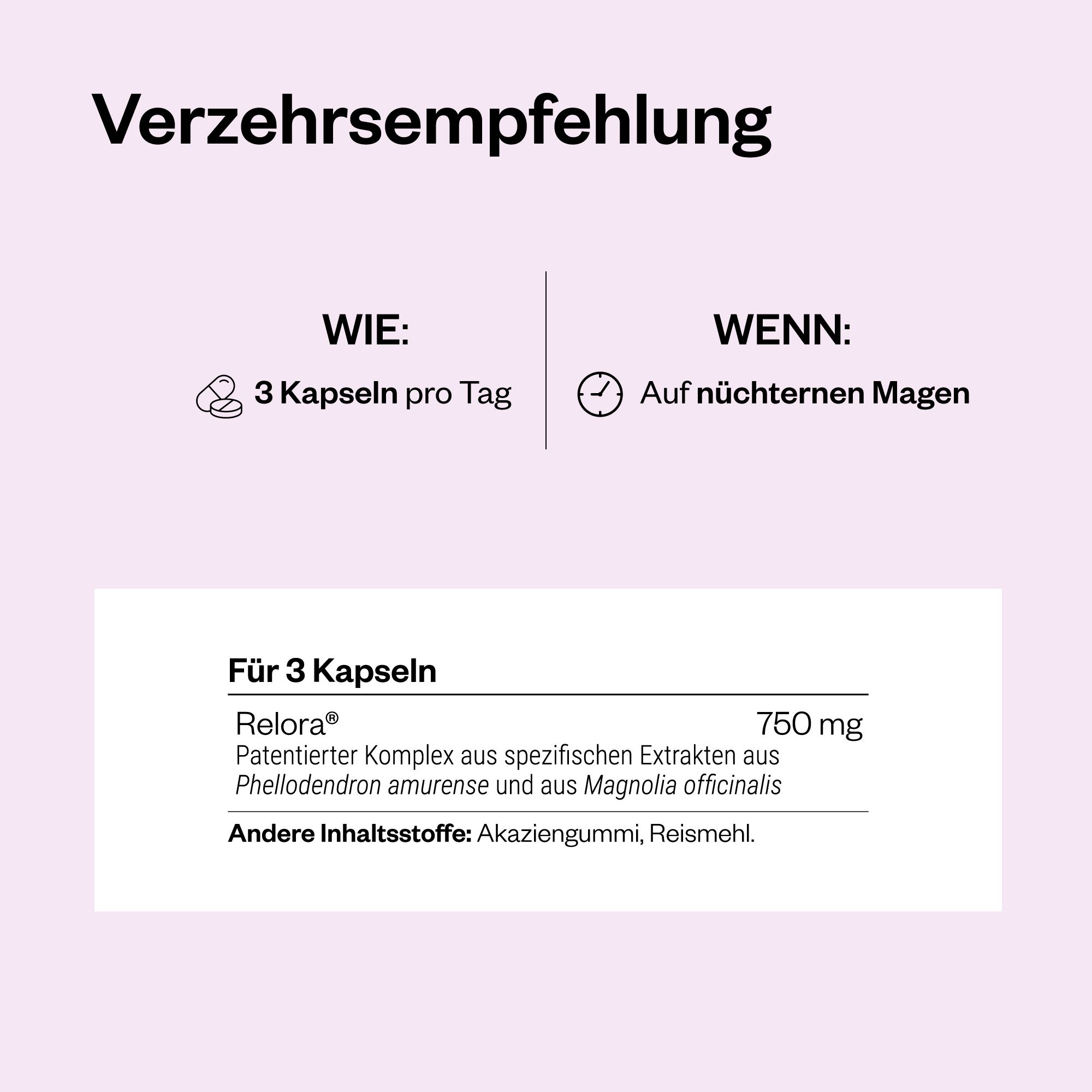 Tabelle: 3 Kapseln pro Tag, auf nüchternen Magen. Für 3 Kapseln: Relora® 750 mg. Andere Inhaltsstoffe: Akaziengummi, Reismehl.