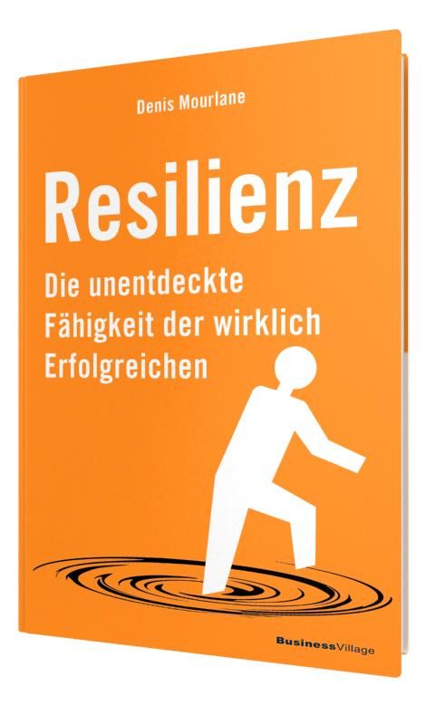 Resilienz Die unentdeckte Fähigkeit der wirklich Erfolgreichen