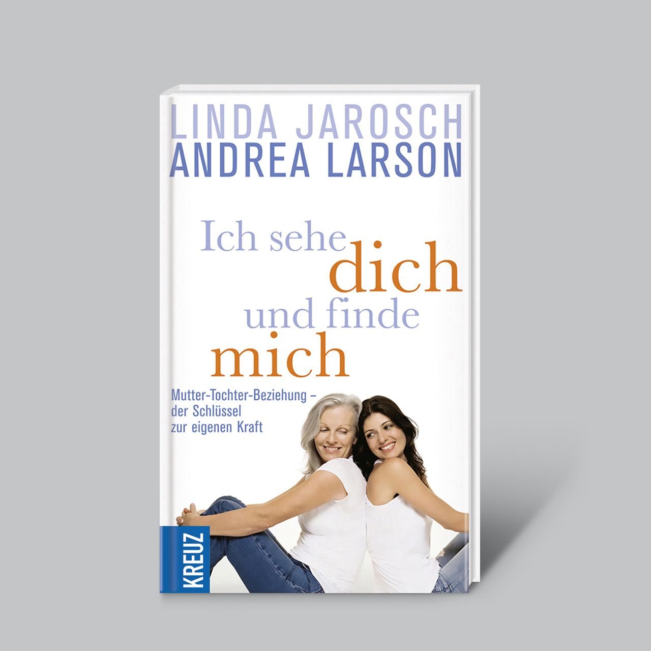 Buchcover: "Ich sehe dich und finde mich". Autoren: Linda Jarosch, Andrea Larson. Mutter-Tochter-Beziehung. Verlag Kreuz.
