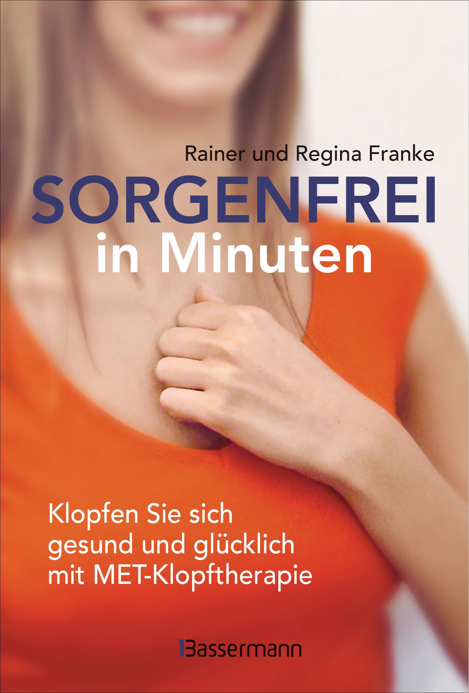 Buchcover. Titel: SORGENFREI in Minuten. Autoren: Rainer und Regina Franke. Untertitel: Klopfen Sie sich gesund und glücklich mit MET-Klopftherapie. Bassermann.