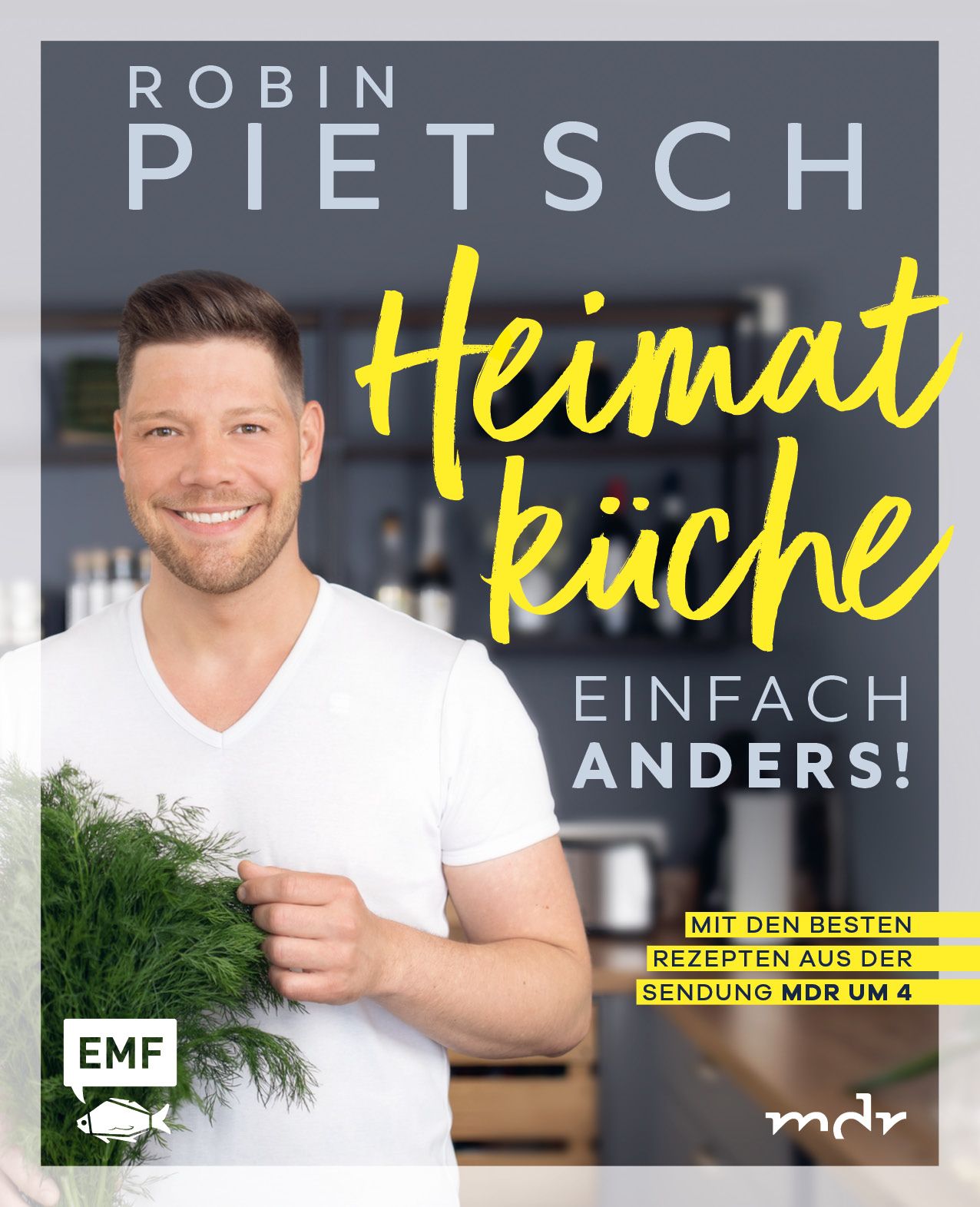 Buchcover mit Mann, Dill und Schriftzug "Heimatküche einfach anders!". Autor: Robin Pietsch. Logo EMF und MDR.