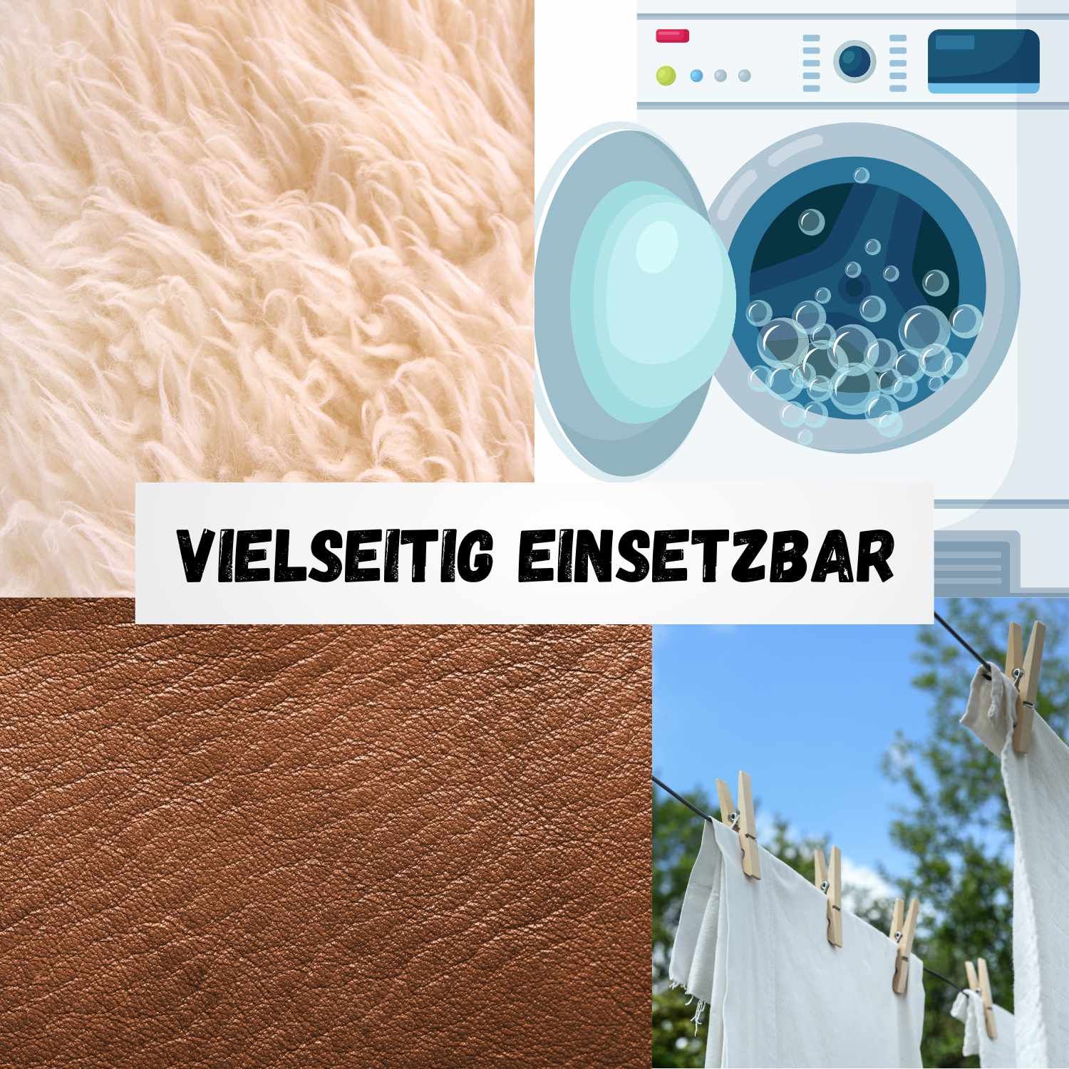 Text mit den Worten: VIELSEITIG EINSETZBAR. Oben links: Fell. Oben rechts: Waschmaschine. Unten links: Leder. Unten rechts: Wäscheleine mit Wäsche.