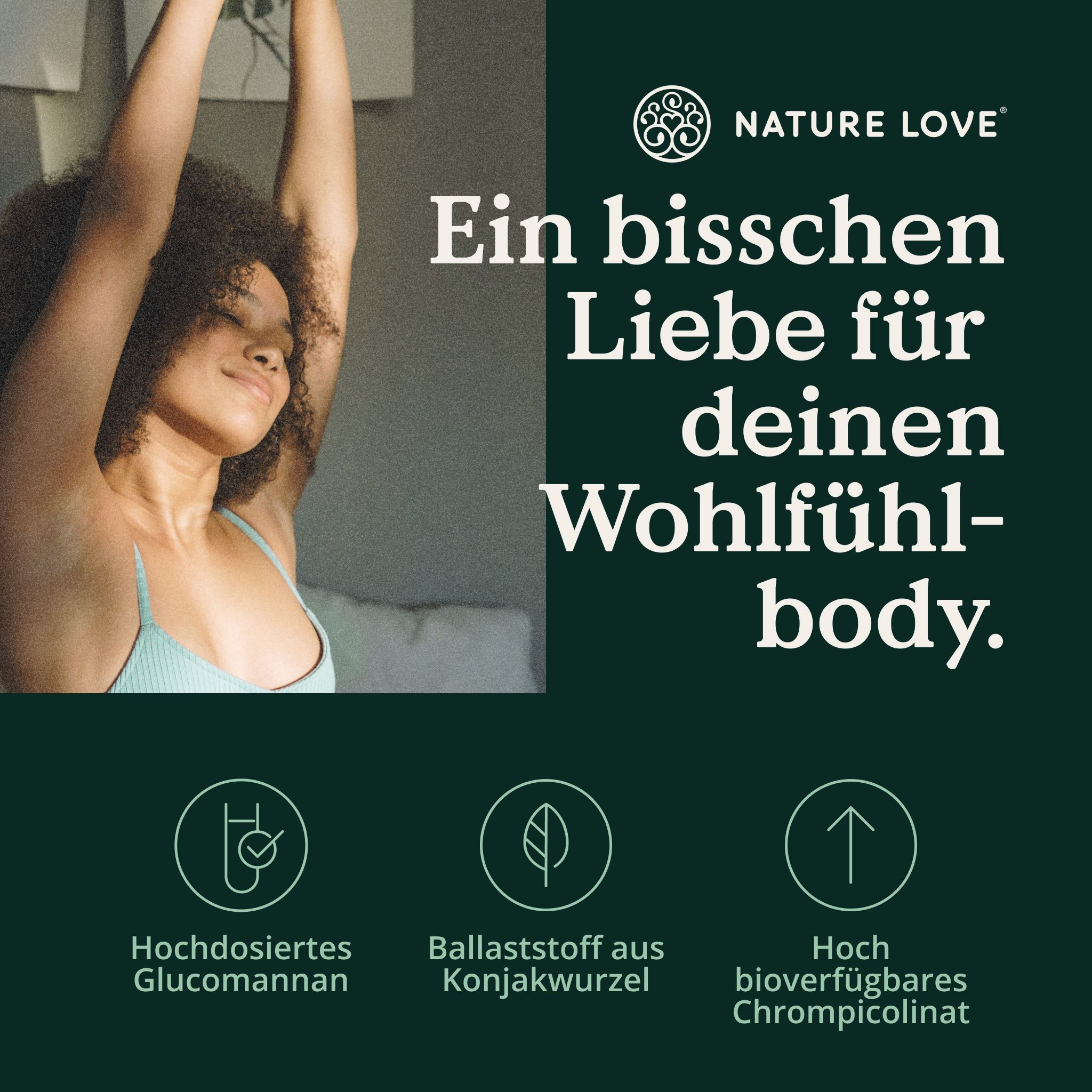 Frau mit erhobenen Armen. Text: Hochdosiertes Glucomannan, Ballaststoff aus Konjakwurzel, hoch bioverfügbares Chrompicolinat. Marke: NATURE LOVE®.