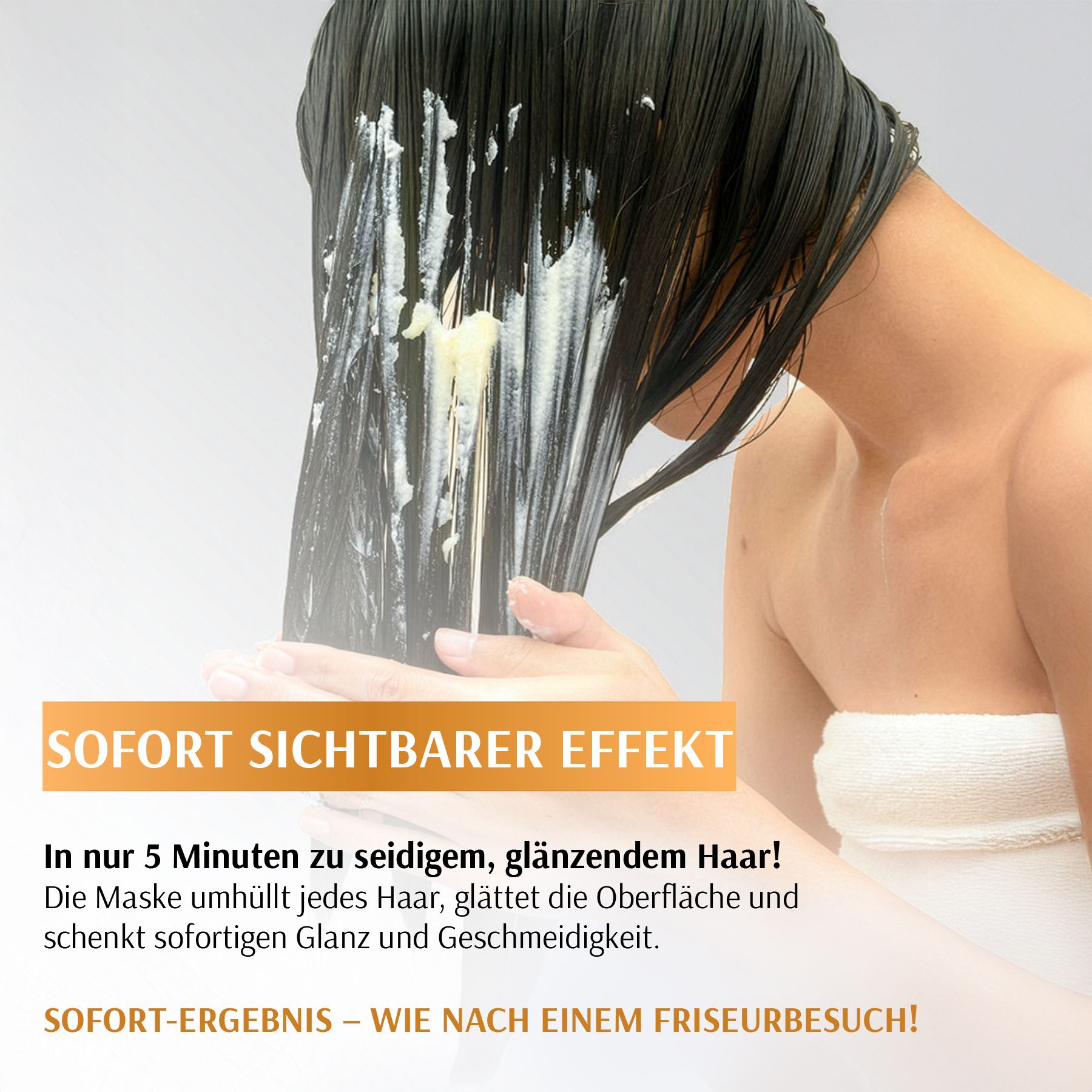Frau mit Haarmaske. Text: Sofort sichtbarer Effekt. In nur 5 Minuten zu seidigem, glänzendem Haar!