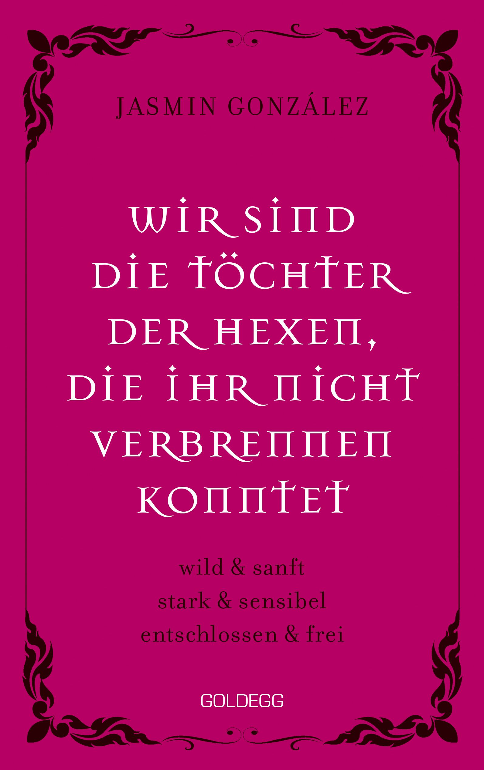 Buchcover mit Titel: Wir sind die Töchter der Hexen, die ihr nicht verbrennen konntet. Autor: Jasmin González. Verlag: Goldegg.
