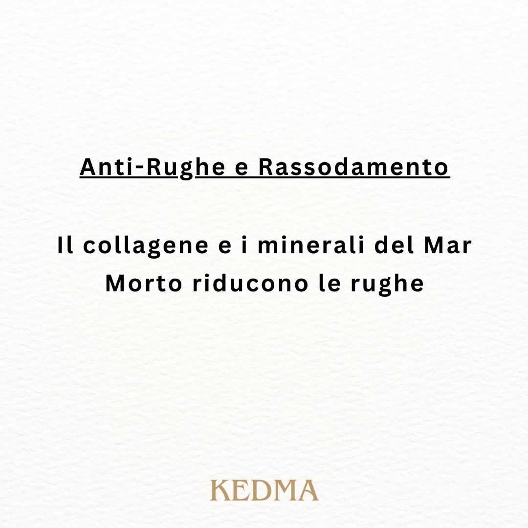 Testo: Anti-rughe e rassodamento. Il collagene e i minerali del Mar Morto riducono le rughe. KEDMA.