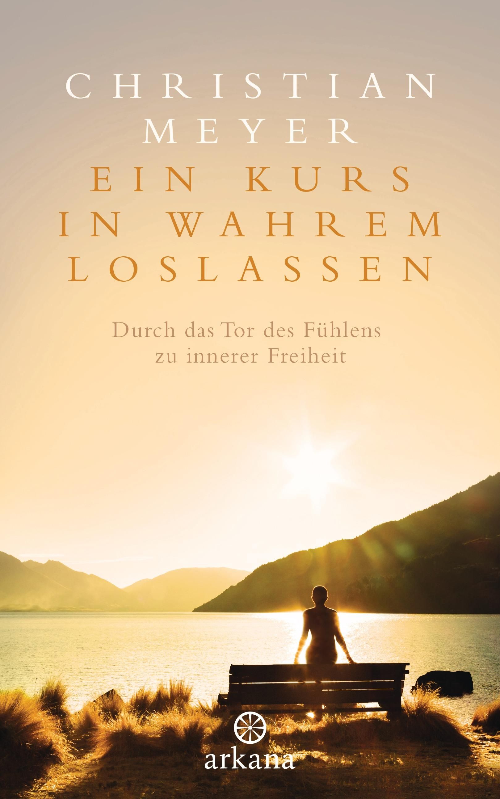 Buchcover mit Titel: Ein Kurs in wahrem Loslassen. Autor: Christian Meyer. Landschaft mit Person am See. Verlag: arkana.