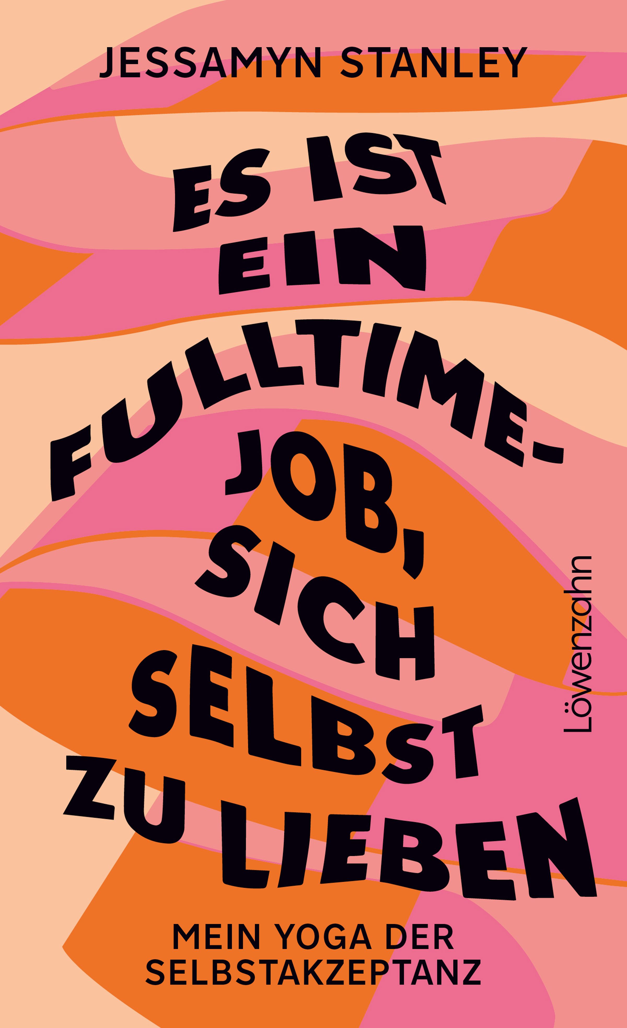 Buchcover mit Titel: Es ist ein Fulltime-Job, sich selbst zu lieben. Autorin: Jessamyn Stanley. Verlag: Löwenzahn. Hintergrund in Orange und Rosa.