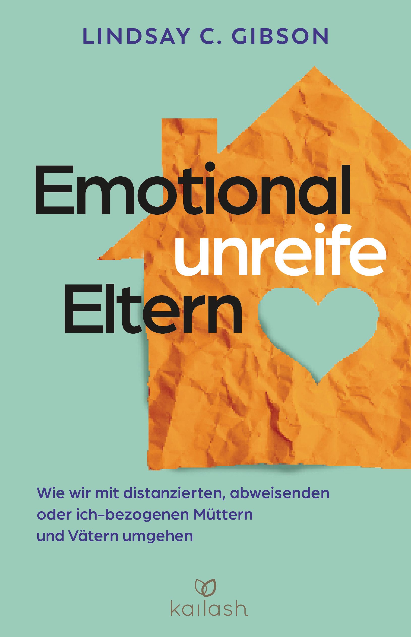 Buchcover mit Titel Emotional unreife Eltern. Orange Hausform mit Herz-Ausschnitt. Autor: Lindsay C. Gibson. Verlag: Kailash.