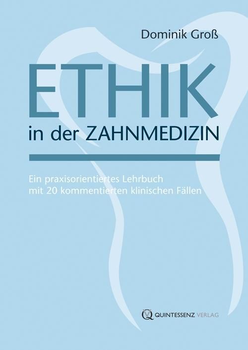 Ethik in der Zahnmedizin Ein praxisorientiertes Lehrbuch mit 20 kommentierten klinischen Fällen
