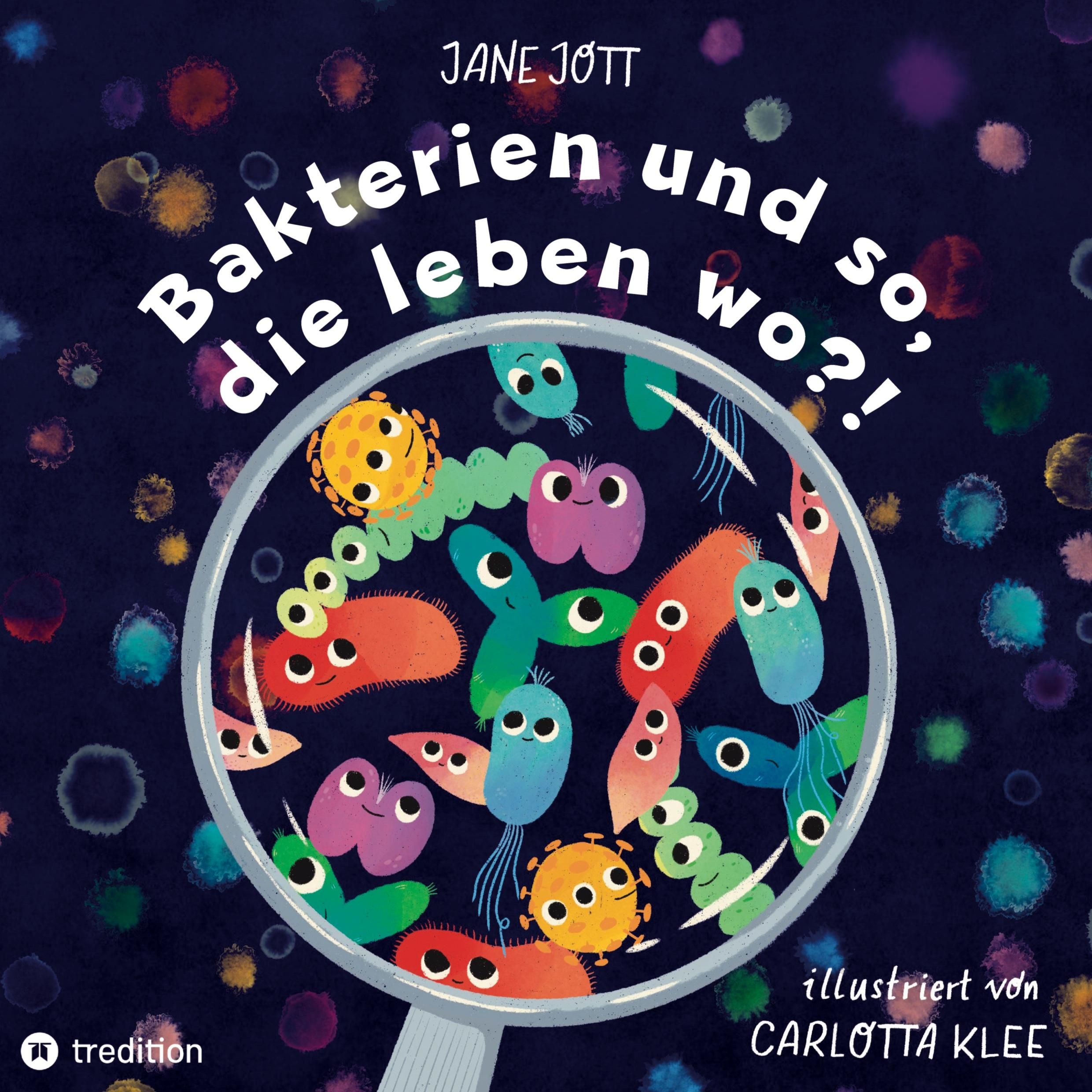 Buchcover: Titel "Bakterien und so, die leben wo?!" unter Lupe. Illustrationen von Bakterien. Autorin: Jane Jött.