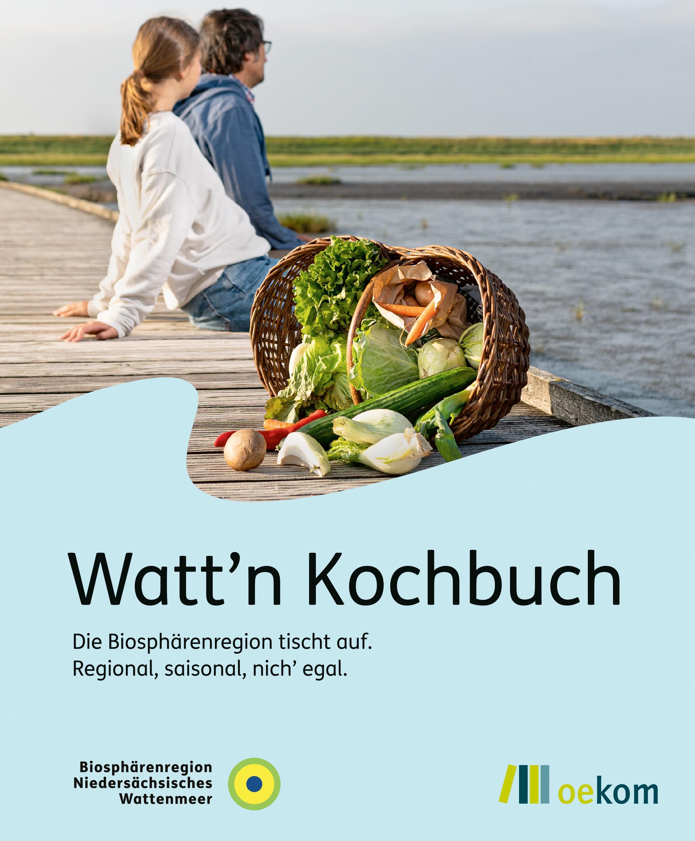 Watt'n Kochbuch Die Biosphärenregion tischt auf: Regional, saisonal, nich\' egal