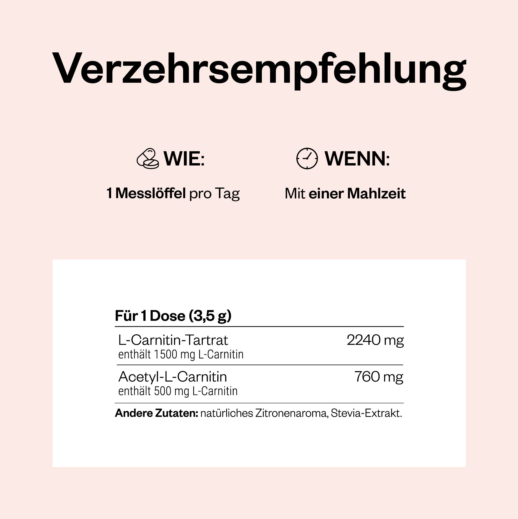 Text mit Verzehrempfehlung. 1 Messlöffel pro Tag mit einer Mahlzeit. Inhaltsstoffe: L-Carnitin-Tartrat, Acetyl-L-Carnitin.