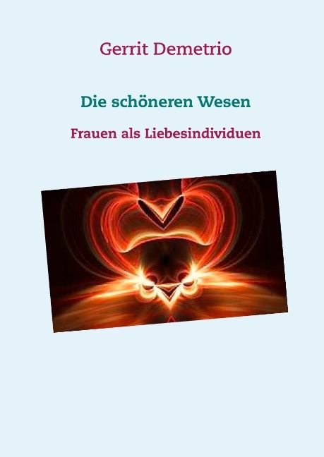 Buchcover mit Titel "Die schöneren Wesen". Autor: Gerrit Demetrio. Untertitel: Frauen als Liebesindividuen. Abstraktes Herz-Design.
