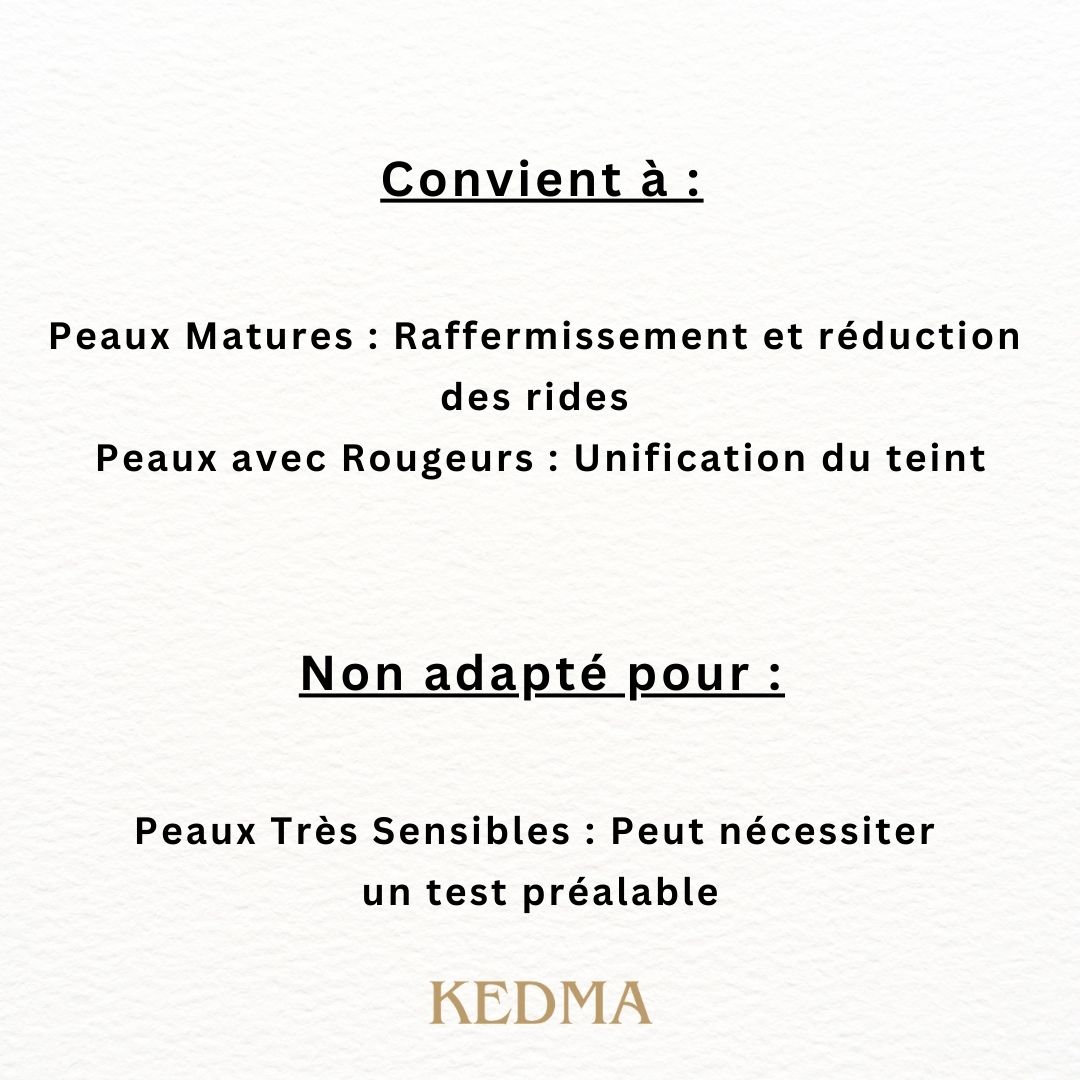 Texte : Convient à : Peaux Matures, Peaux avec Rougeurs. Non adapté pour : Peaux Très Sensibles. Marque : Kedma.