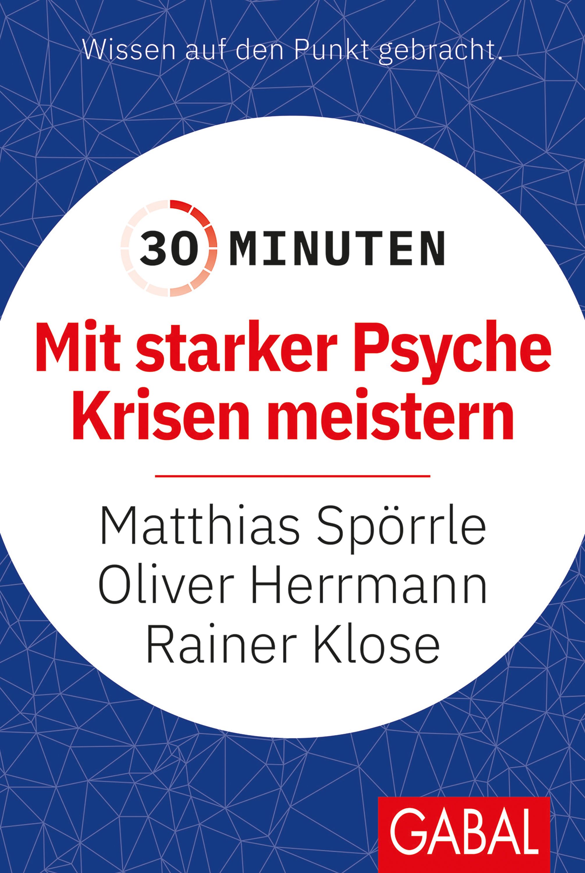 Buchcover. Titel: 30 Minuten Mit starker Psyche Krisen meistern. Autoren: Matthias Spörrle, Oliver Herrmann, Rainer Klose. Verlag: GABAL.
