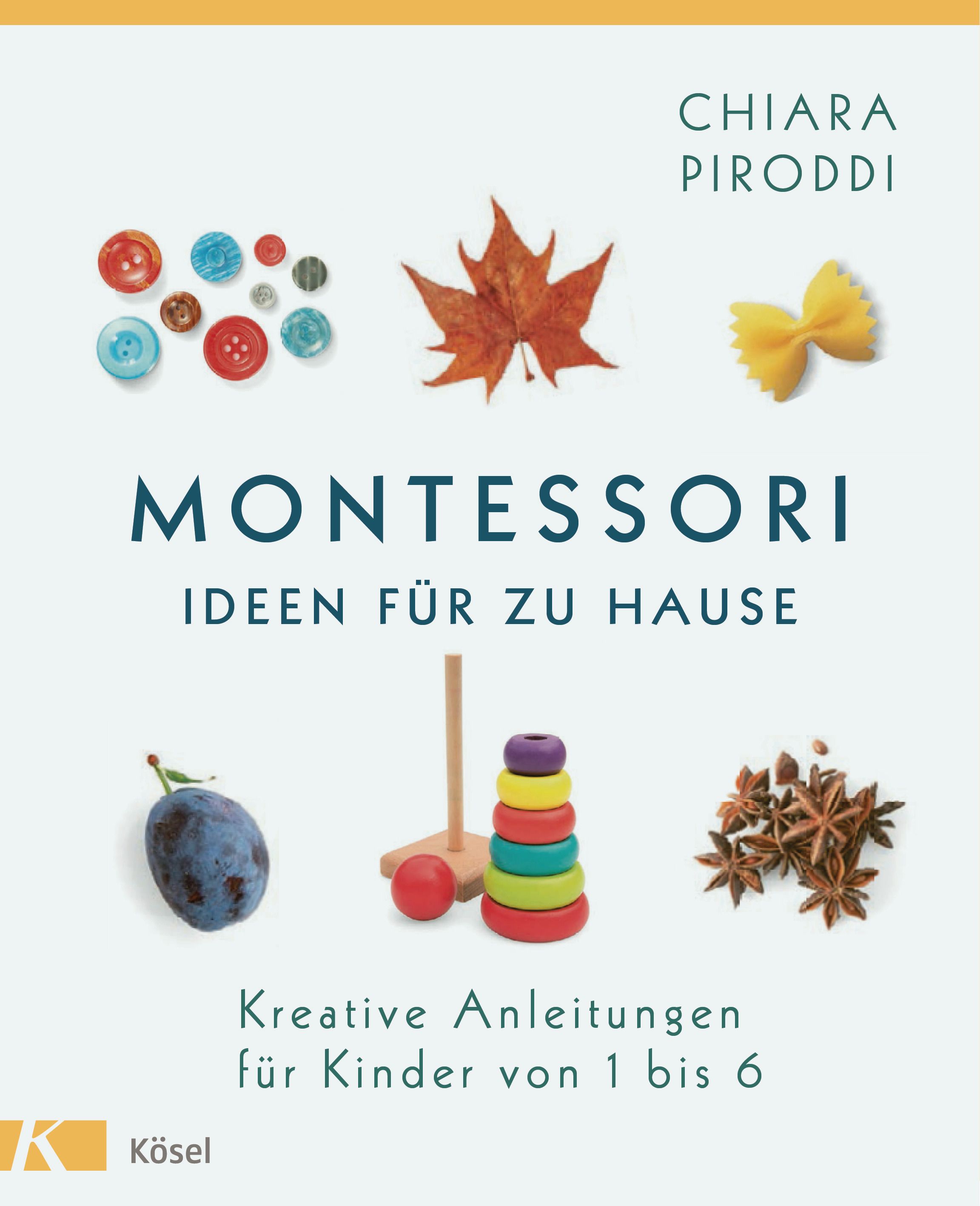 Buchcover mit Titel "Montessori - Ideen für zu Hause". Autorin: Chiara Piroddi. Abbildungen: Knöpfe, Blatt, Nudeln, Pflaume, Spielzeug, Sternanis.